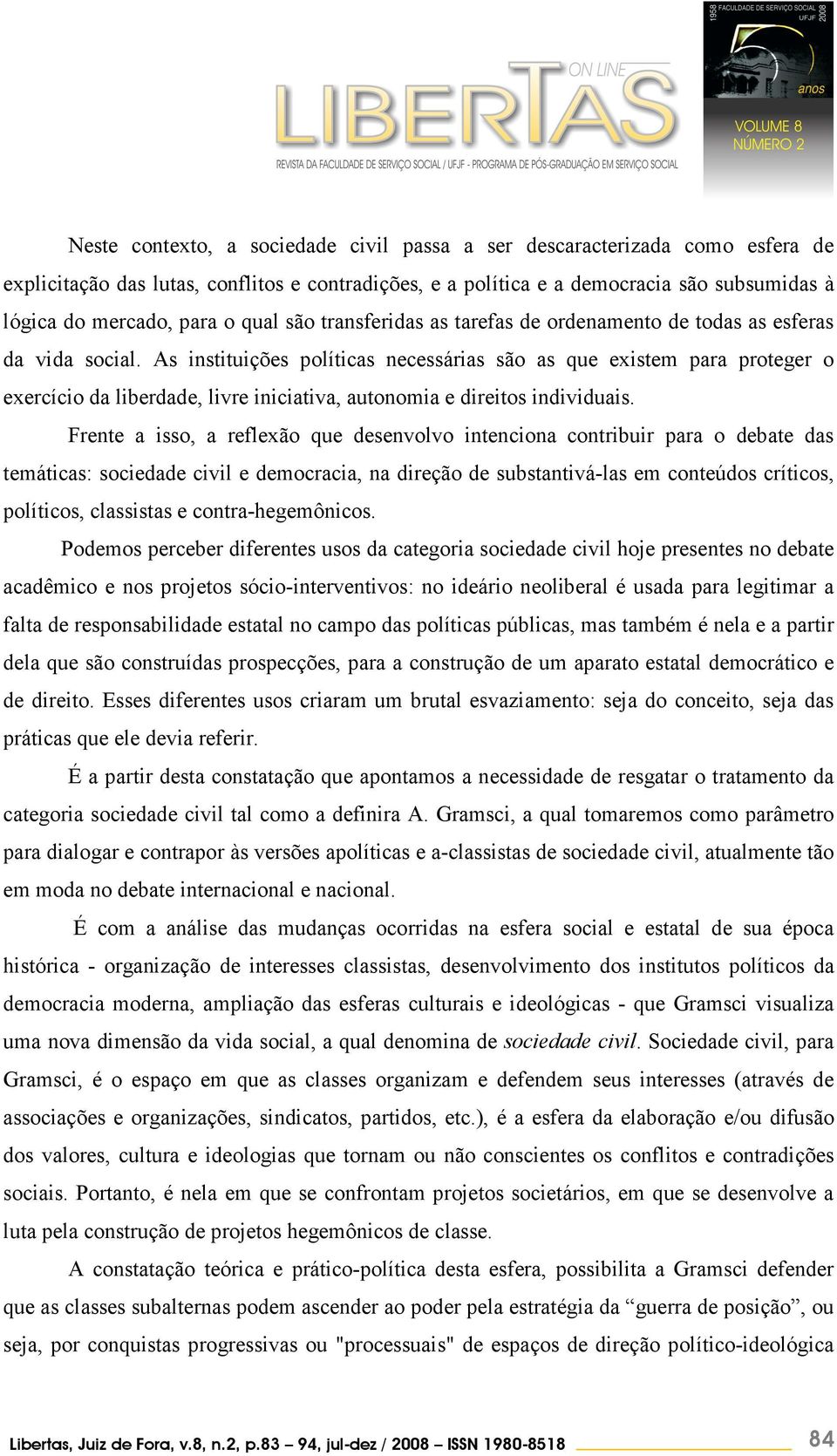 As instituições políticas necessárias são as que existem para proteger o exercício da liberdade, livre iniciativa, autonomia e direitos individuais.