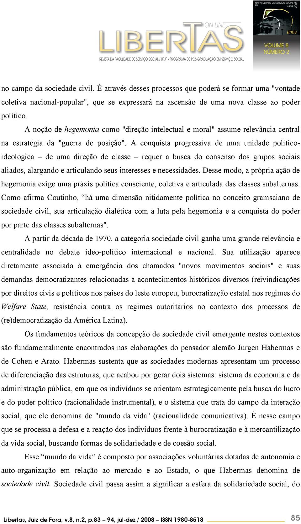 A conquista progressiva de uma unidade políticoideológica de uma direção de classe requer a busca do consenso dos grupos sociais aliados, alargando e articulando seus interesses e necessidades.