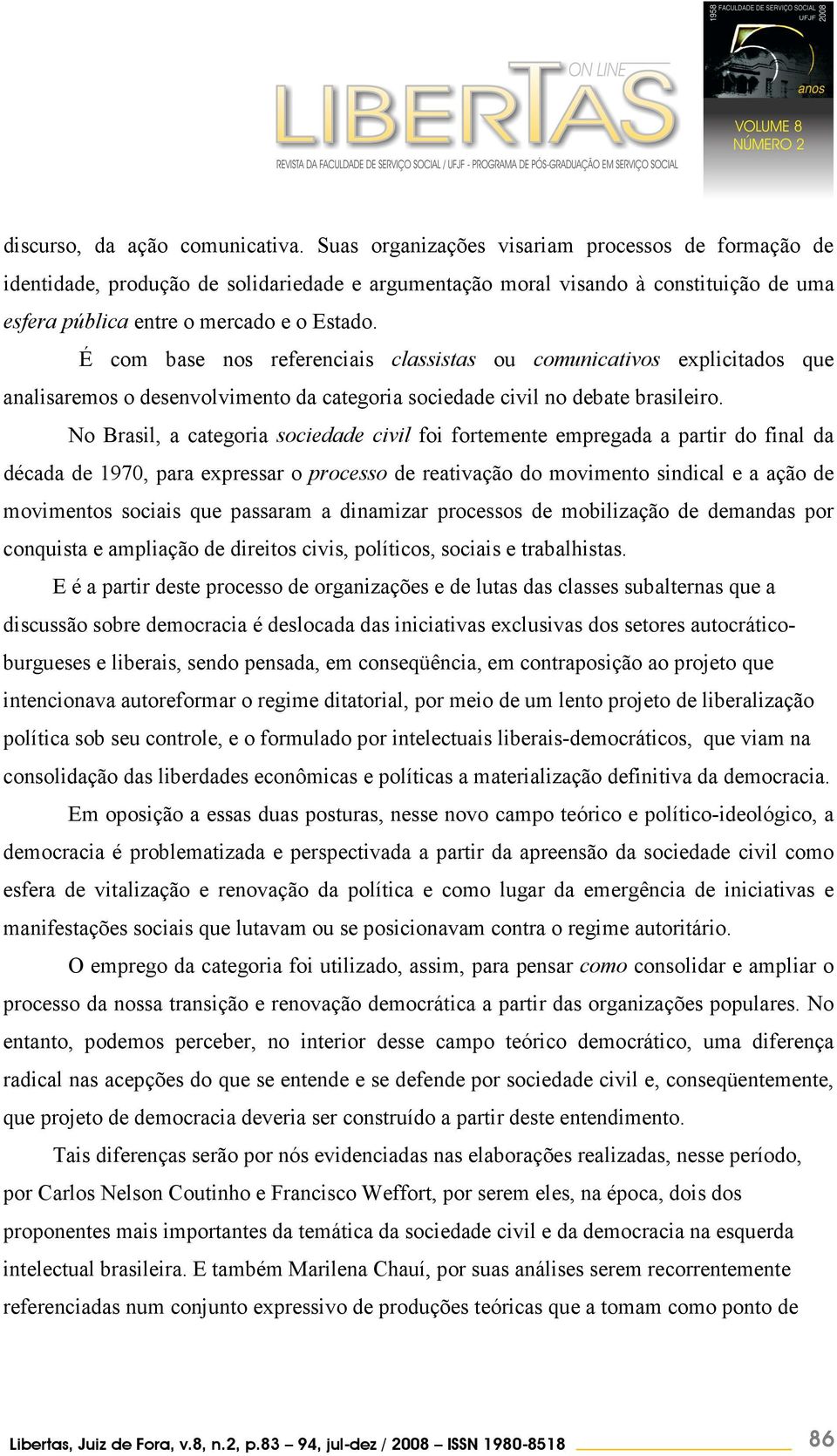 É com base nos referenciais classistas ou comunicativos explicitados que analisaremos o desenvolvimento da categoria sociedade civil no debate brasileiro.