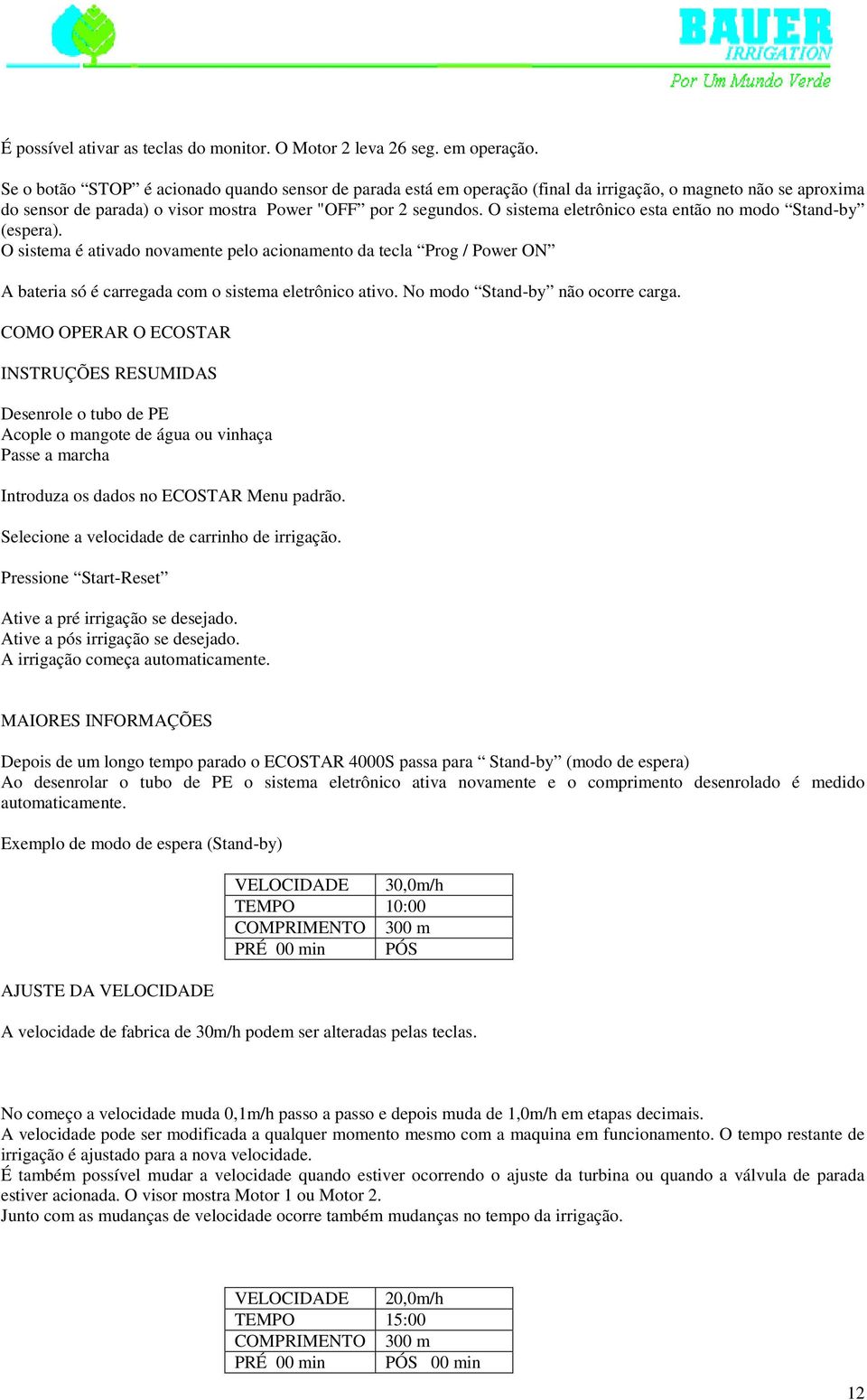 O sistema eletrônico esta então no modo Stand-by (espera). O sistema é ativado novamente pelo acionamento da tecla Prog / Power ON A bateria só é carregada com o sistema eletrônico ativo.