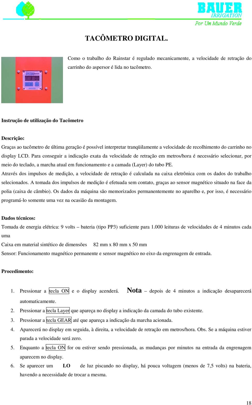 Para conseguir a indicação exata da velocidade de retração em metros/hora é necessário selecionar, por meio do teclado, a marcha atual em funcionamento e a camada (Layer) do tubo PE.