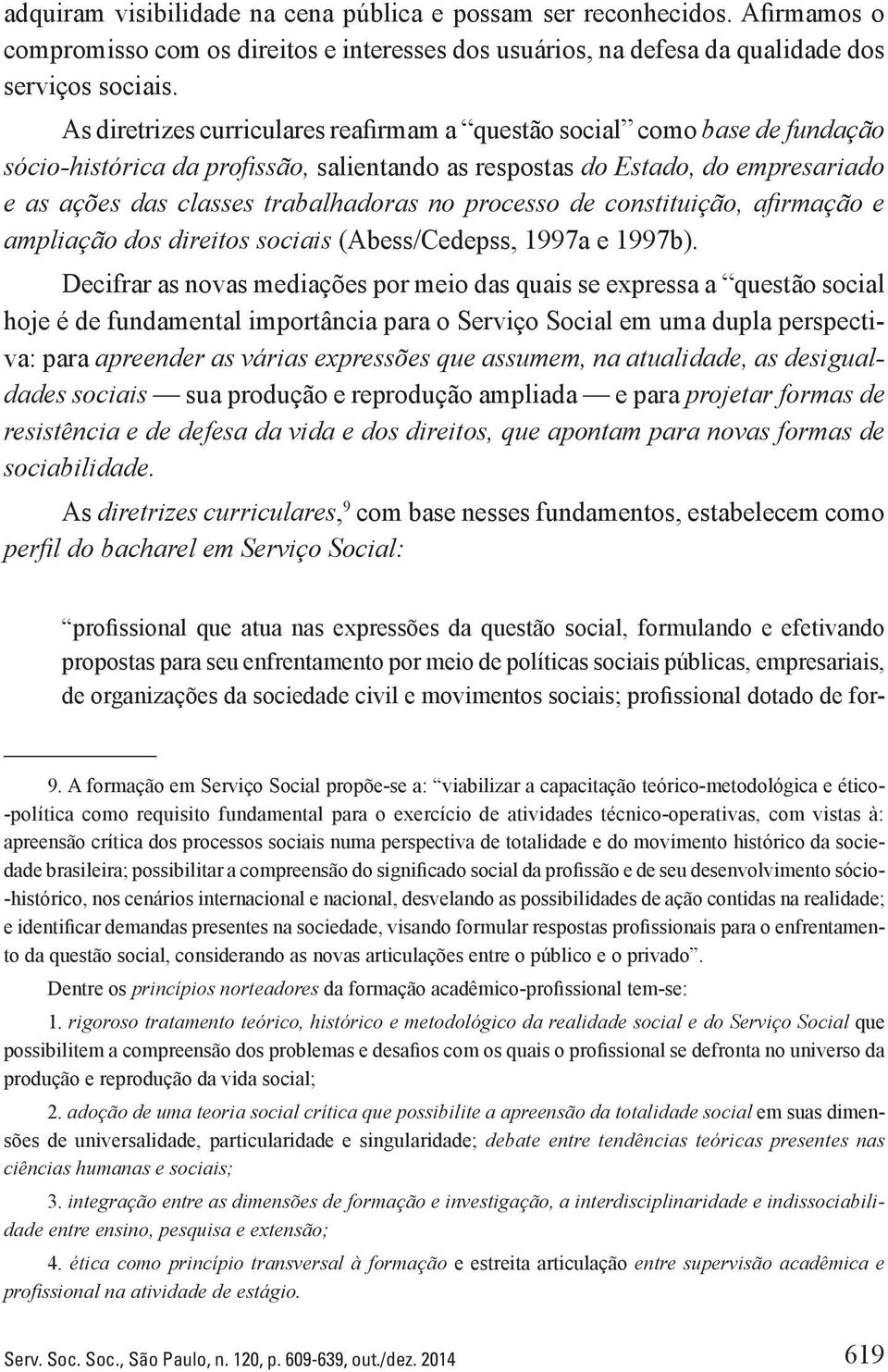 processo de constituição, afirmação e ampliação dos direitos sociais (Abess/Cedepss, 1997a e 1997b).
