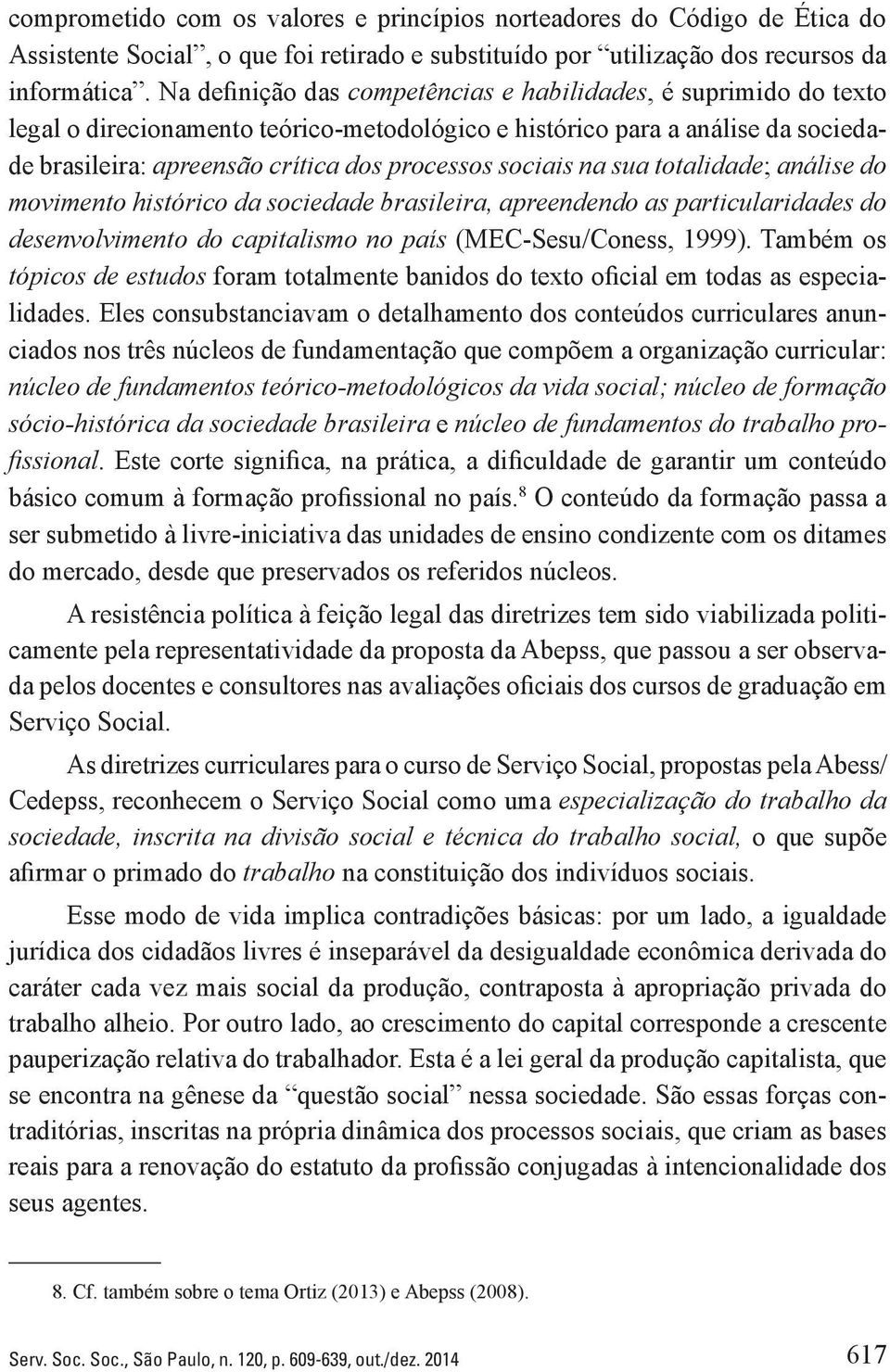 sociais na sua totalidade; análise do movimento histórico da sociedade brasileira, apreendendo as particularidades do desenvolvimento do capitalismo no país (MEC-Sesu/Coness, 1999).