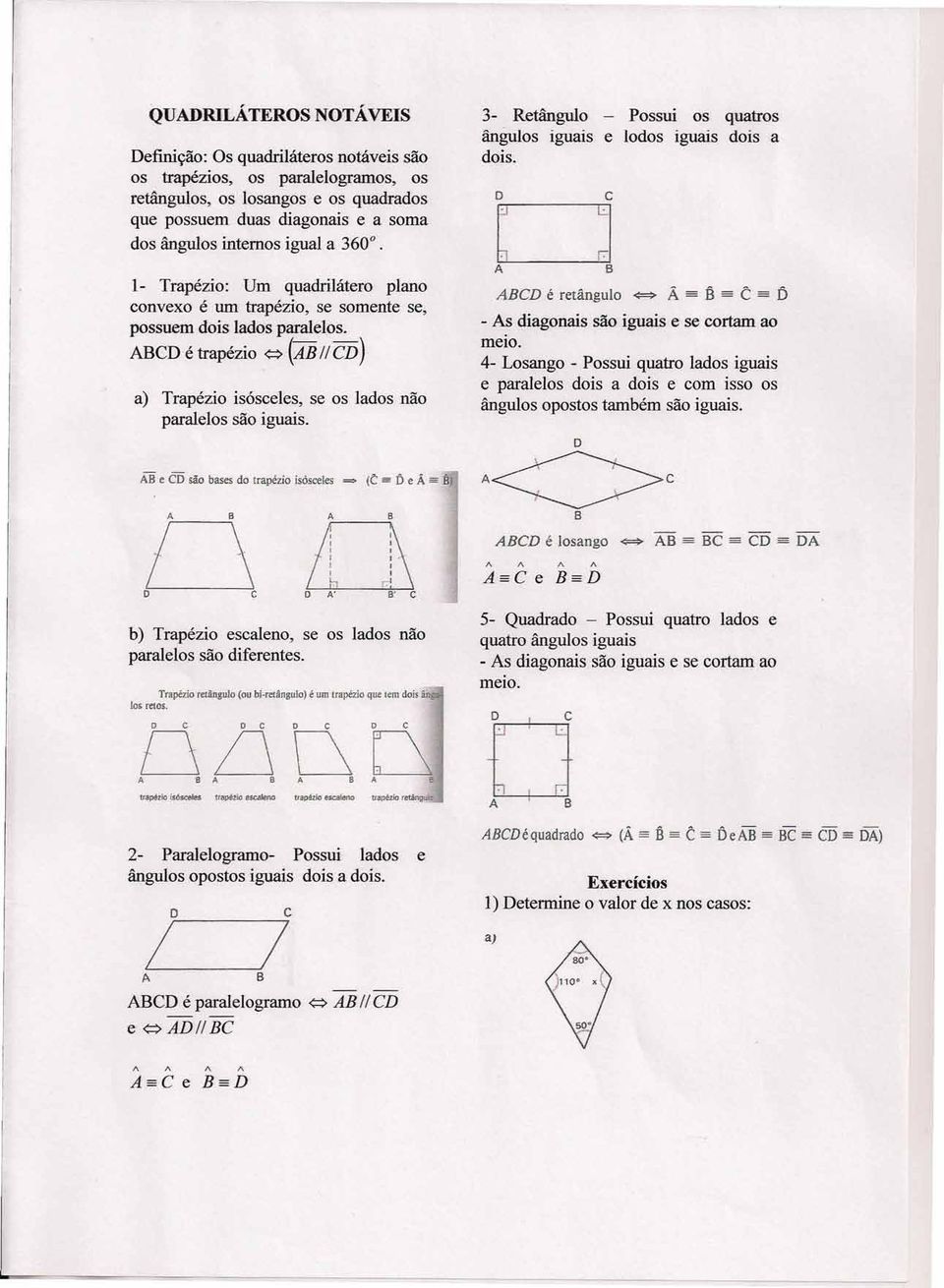 3- Retângulo ângulos iguais dois. D D Possui os quatros e lodos iguais dois a C CD é retângulo <=> Â = Ê == ê == f> - s diagonais são iguais e se ortam ao meio.