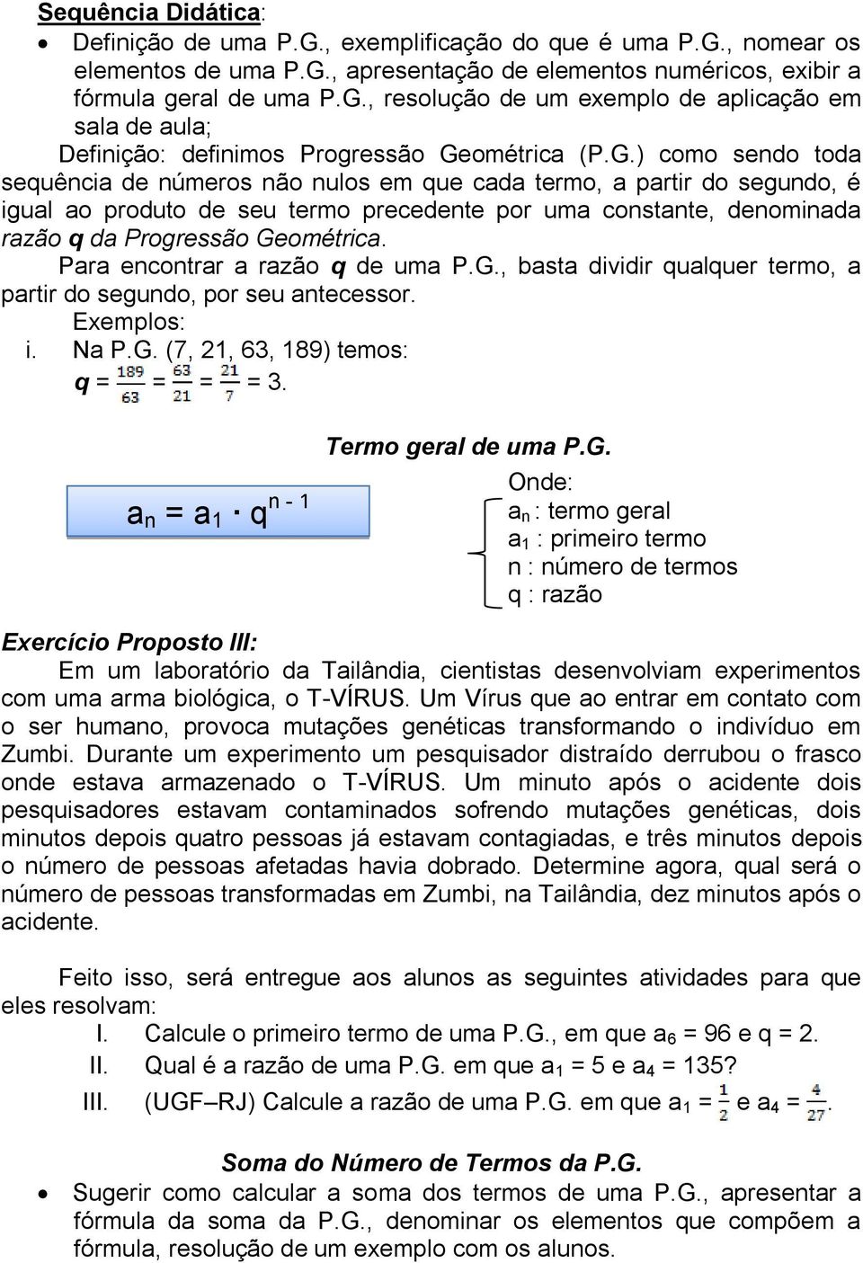 Para encontrar a razão q de uma P.G., basta dividir qualquer termo, a partir do segundo, por seu antecessor. Exemplos: i. Na P.G. (7, 21, 63, 189) temos: q = = = = 3.