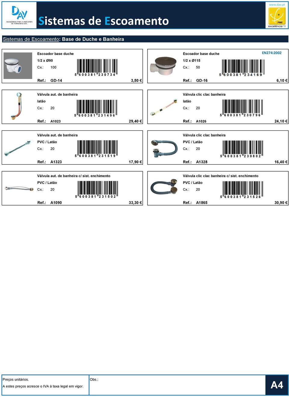: A1026 24,10 Válvula aut. de banheira Válvula clic clac banheira PVC / Latão PVC / Latão Cx.: 20 Cx.: 20 5 6 0 0 3 8 1 2 3 1 5 1 9 5 6 0 0 3 8 1 2 3 0 8 0 2 Ref.: A1323 17,90 Ref.