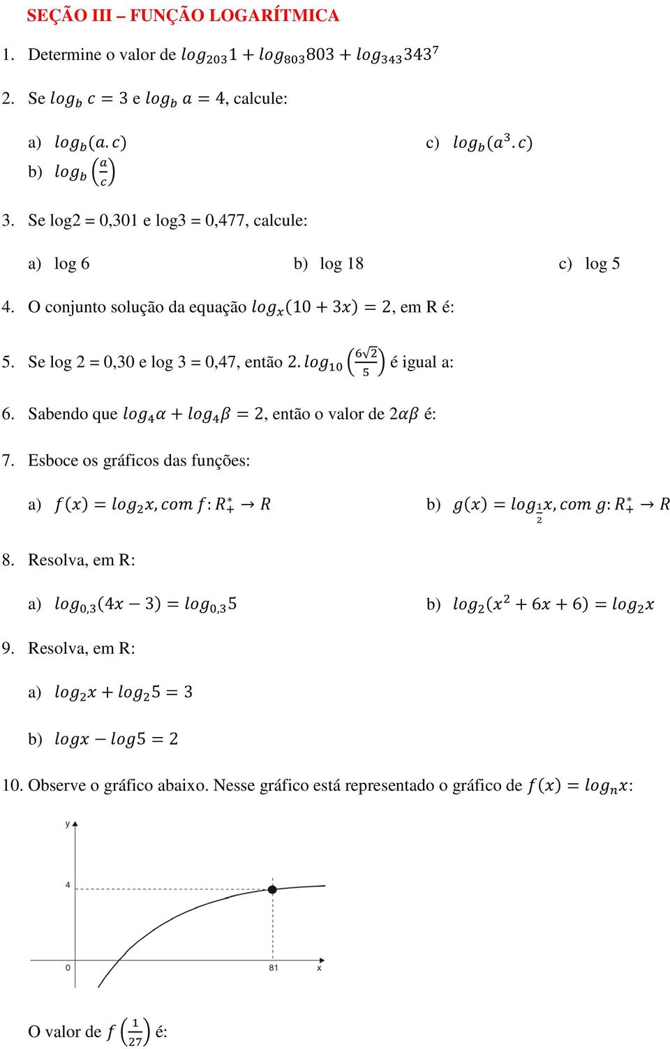 O conjunto solução da equação 10+3=2, em R é: 5. Se log 2 = 0,30 e log 3 = 0,47, então 2. é igual a: 6.