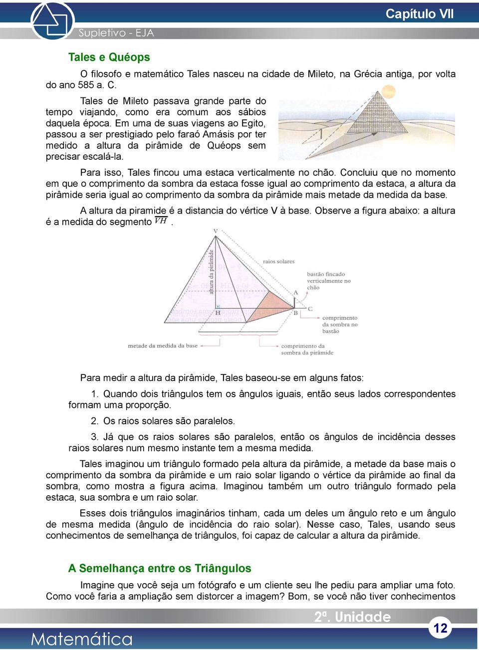 Em uma de suas viagens ao Egito, passou a ser prestigiado pelo faraó Amásis por ter medido a altura da pirâmide de Quéops sem precisar escalá-la.