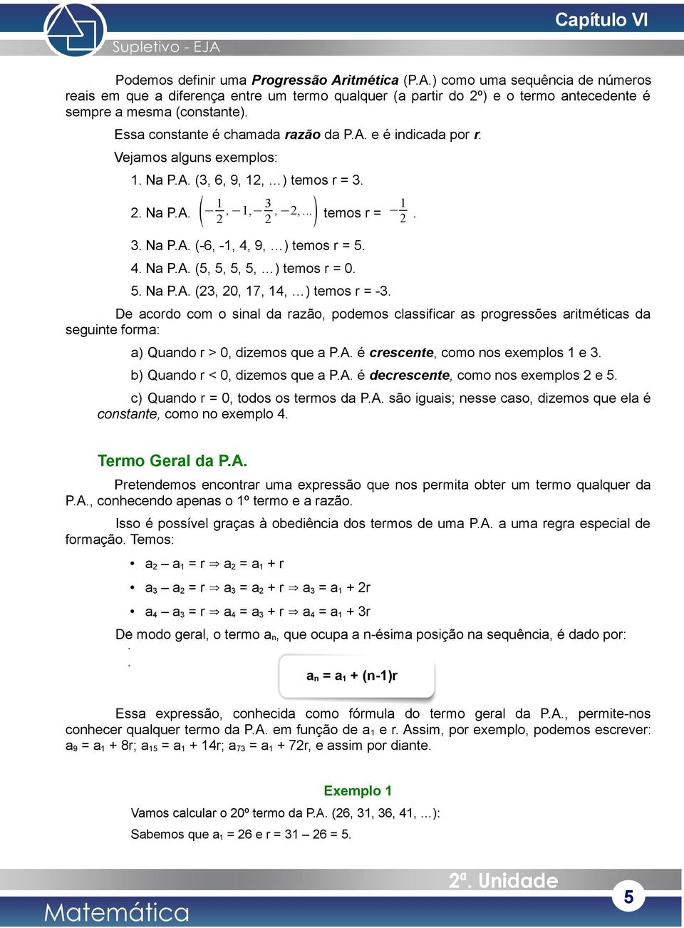 5. Na P.A. (3, 0, 7, 4, ) temos r -3. De acordo com o sinal da razão, podemos classificar as progressões aritméticas da seguinte forma: a) Quando r > 0, dizemos que a P.A. é crescente, como nos exemplos e 3.