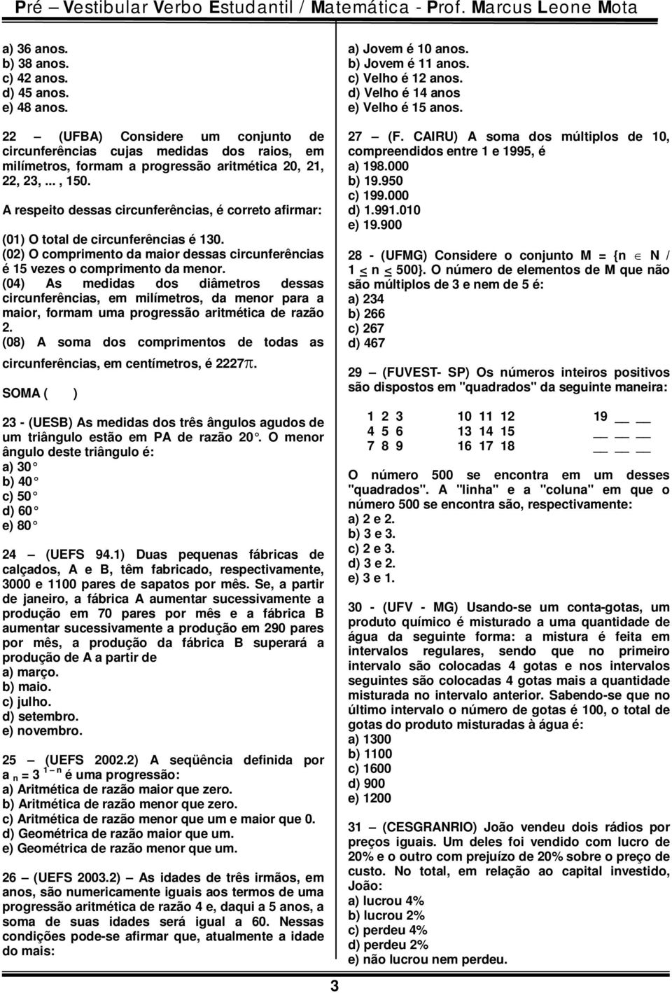 A respeito dessas circunferências, é correto afirmar: (01) O total de circunferências é 130. (02) O comprimento da maior dessas circunferências é 15 vezes o comprimento da menor.