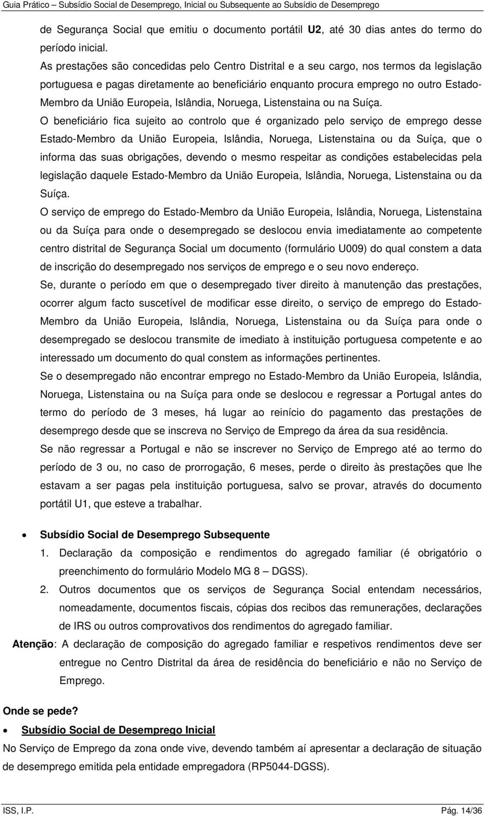 Europeia, Islândia, Noruega, Listenstaina ou na Suíça.