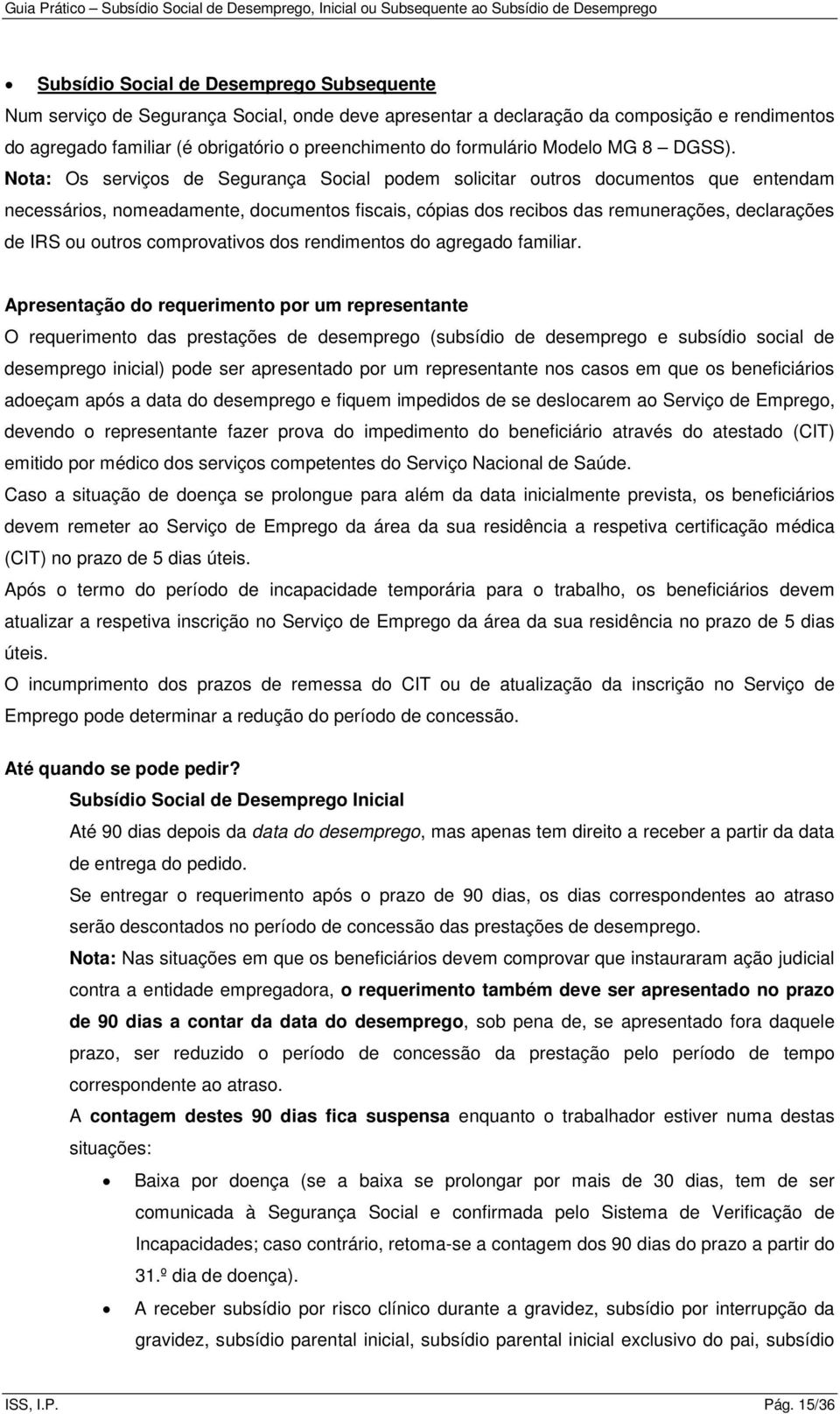 Nota: Os serviços de Segurança Social podem solicitar outros documentos que entendam necessários, nomeadamente, documentos fiscais, cópias dos recibos das remunerações, declarações de IRS ou outros