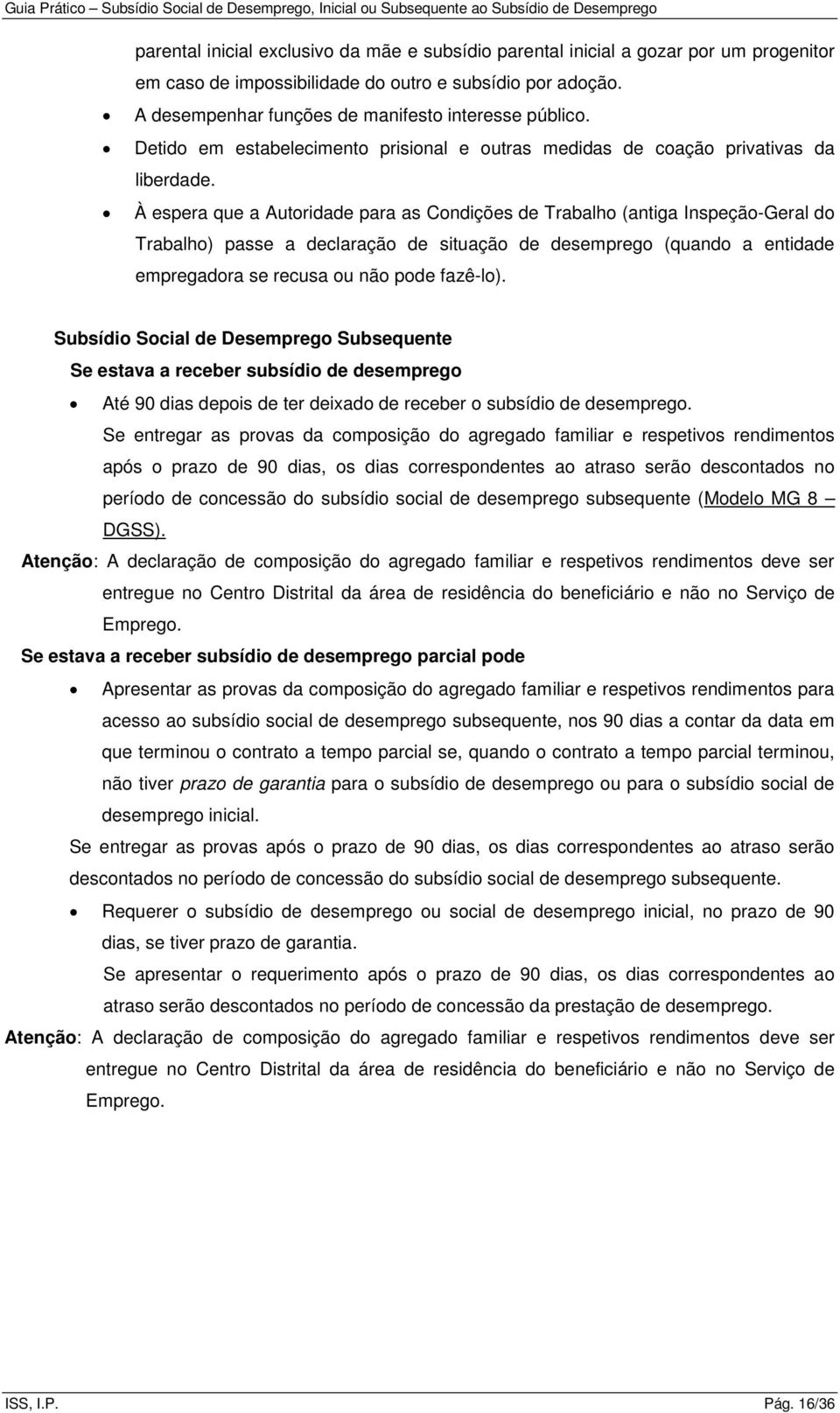 À espera que a Autoridade para as Condições de Trabalho (antiga Inspeção-Geral do Trabalho) passe a declaração de situação de desemprego (quando a entidade empregadora se recusa ou não pode fazê-lo).