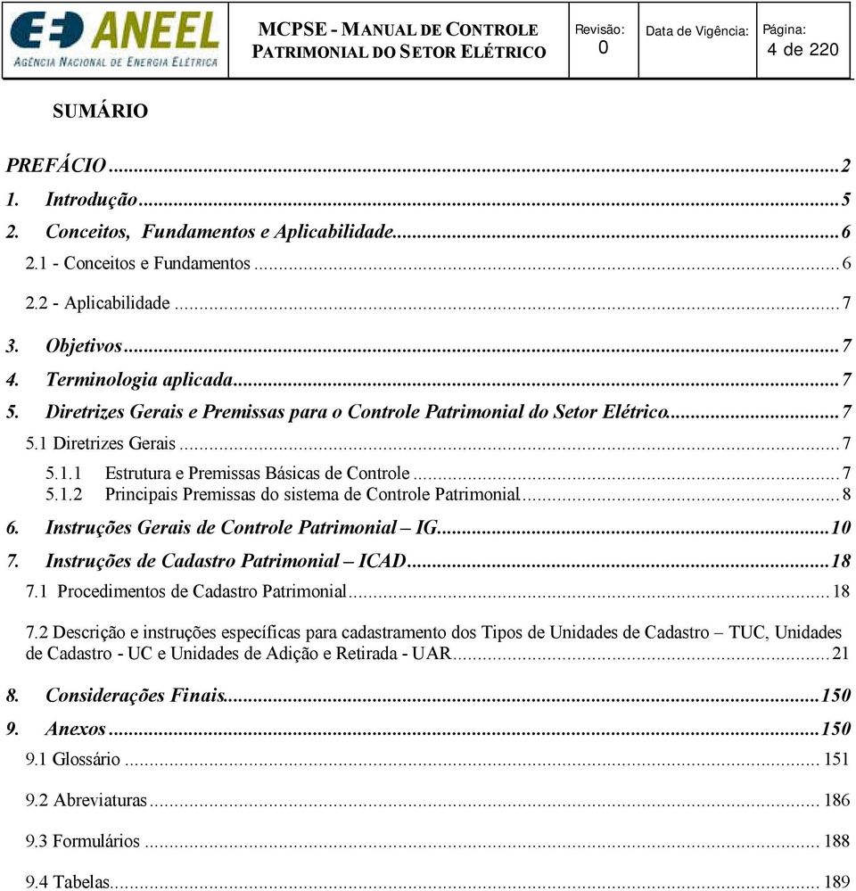 .. 8 6. Instruções Gerais de Controle Patrimonial IG...1 7. Instruções de Cadastro Patrimonial ICAD...18 7.1 Procedimentos de Cadastro Patrimonial... 18 7.