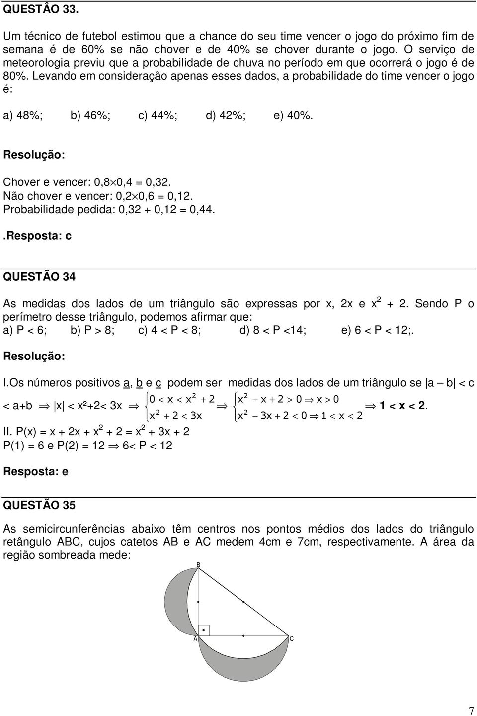 Levando em consideração apenas esses dados, a probabilidade do time vencer o jogo é: a) 48%; b) 46%; c) 44%; d) 42%; e) 40%. Chover e vencer: 0,8 0,4 0,32. Não chover e vencer: 0,2 0,6 0,12.