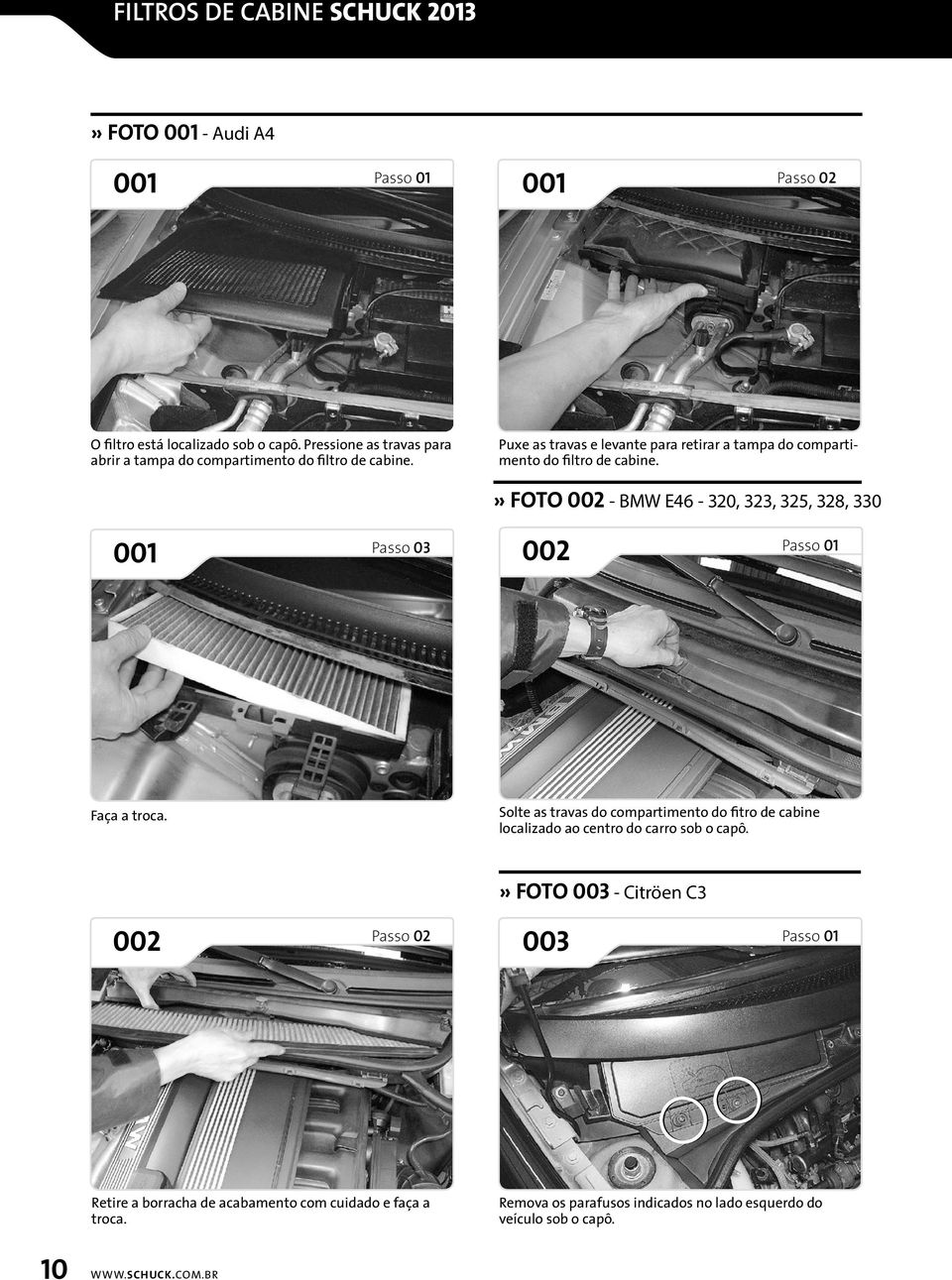 Puxe as travas e levante para retirar a tampa do compartimento do filtro de cabine. 001» FOTO 002 - BMW E46-320, 323, 325, 328, 330 002 Faça a troca.