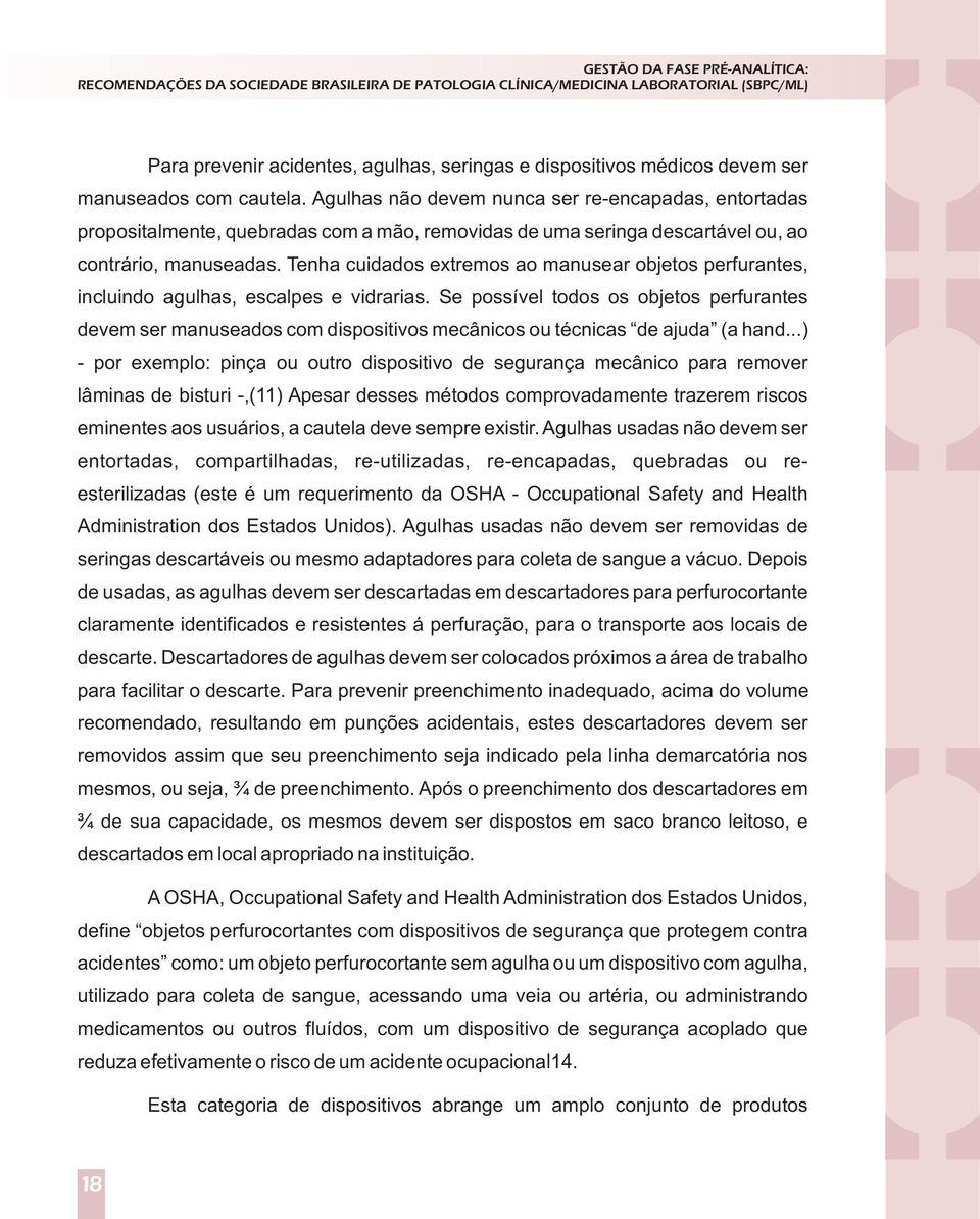 Tenha cuidados extremos ao manusear objetos perfurantes, incluindo agulhas, escalpes e vidrarias.