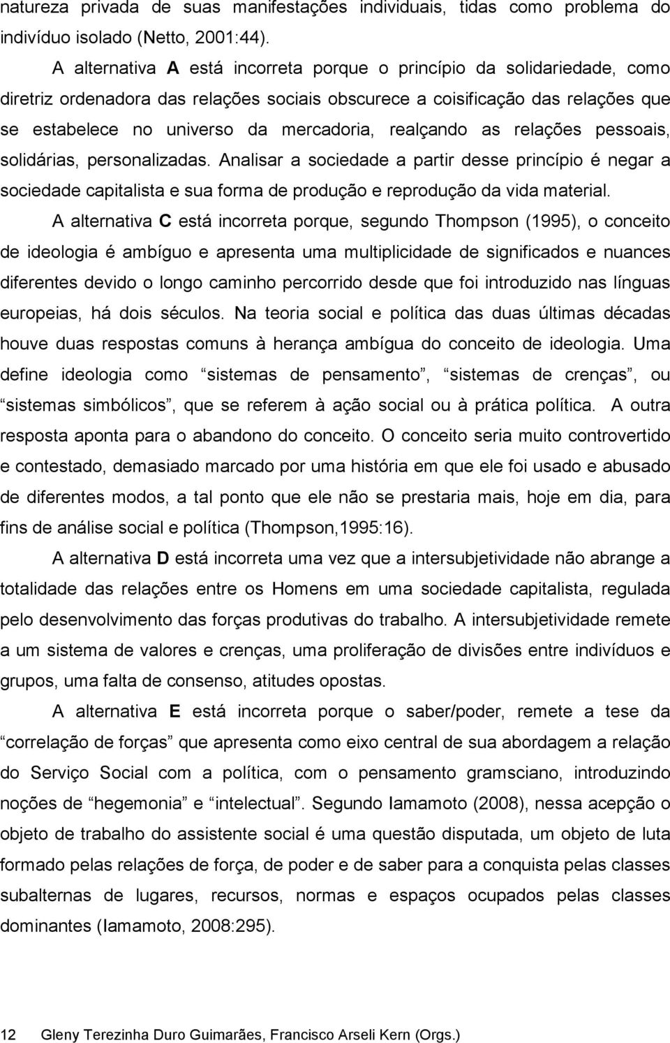 realçando as relações pessoais, solidárias, personalizadas. Analisar a sociedade a partir desse princípio é negar a sociedade capitalista e sua forma de produção e reprodução da vida material.