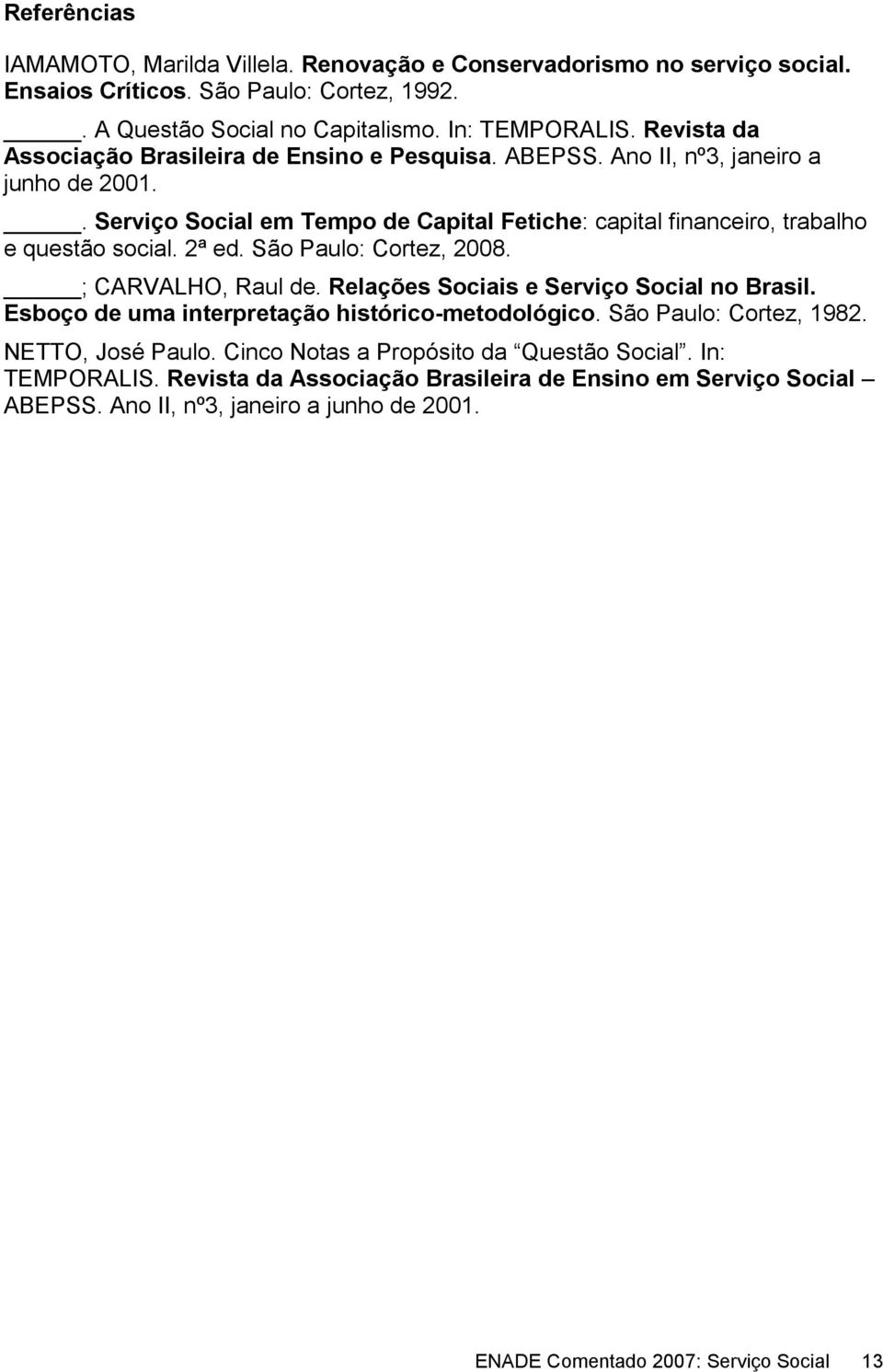 2ª ed. São Paulo: Cortez, 2008. ; CARVALHO, Raul de. Relações Sociais e Serviço Social no Brasil. Esboço de uma interpretação histórico-metodológico. São Paulo: Cortez, 1982. NETTO, José Paulo.