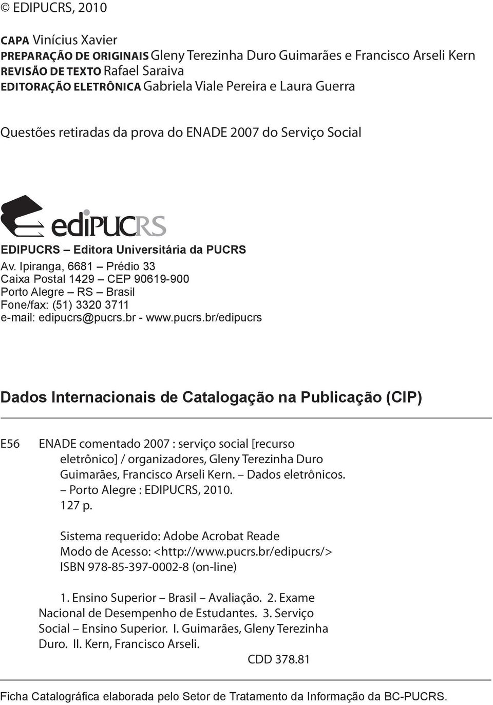 Ipiranga, 6681 Prédio 33 Caixa Postal 1429 CEP 90619-900 Porto Alegre RS Brasil Fone/fax: (51) 3320 3711 e-mail: edipucrs@