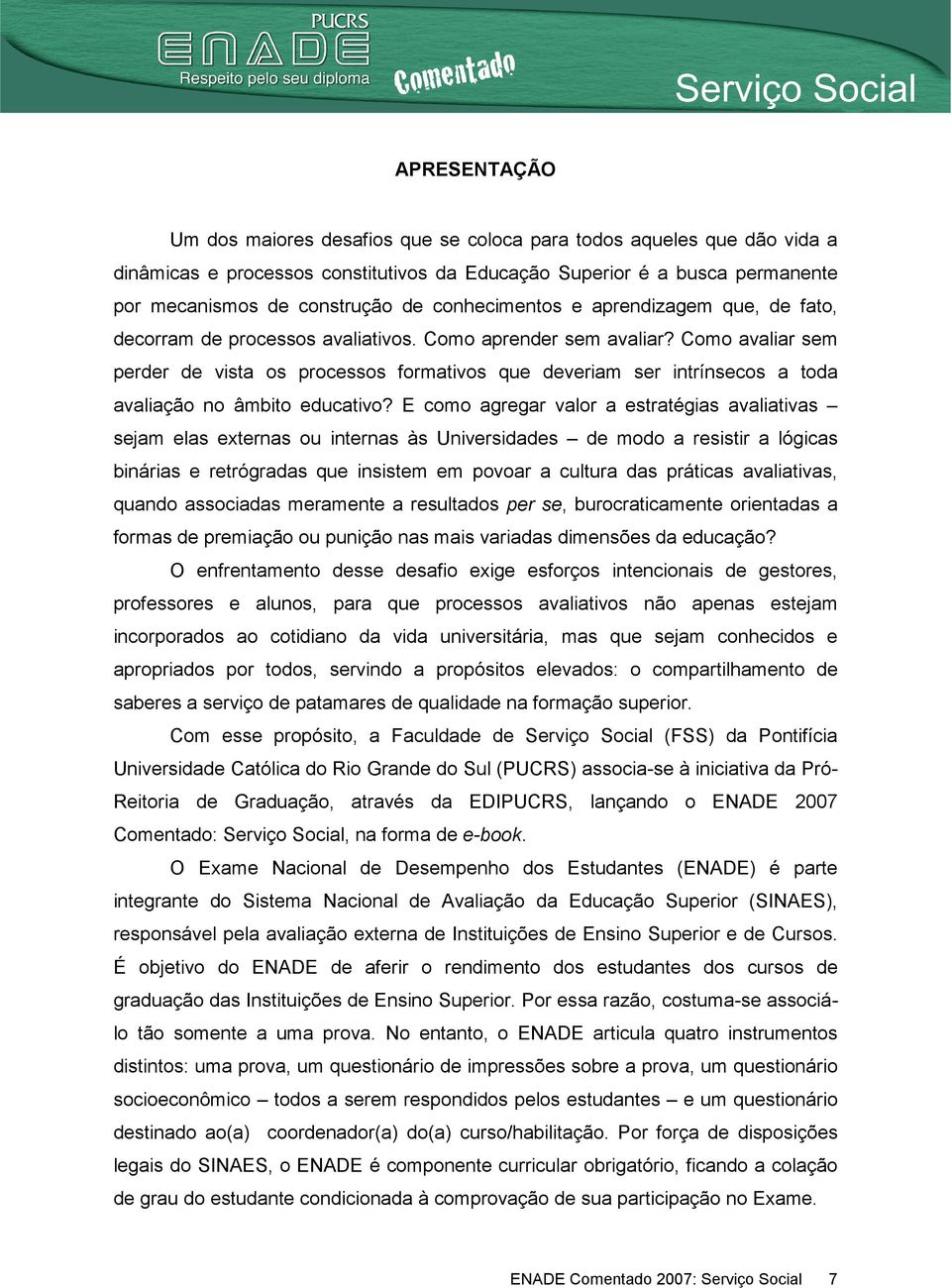 Como avaliar sem perder de vista os processos formativos que deveriam ser intrínsecos a toda avaliação no âmbito educativo?