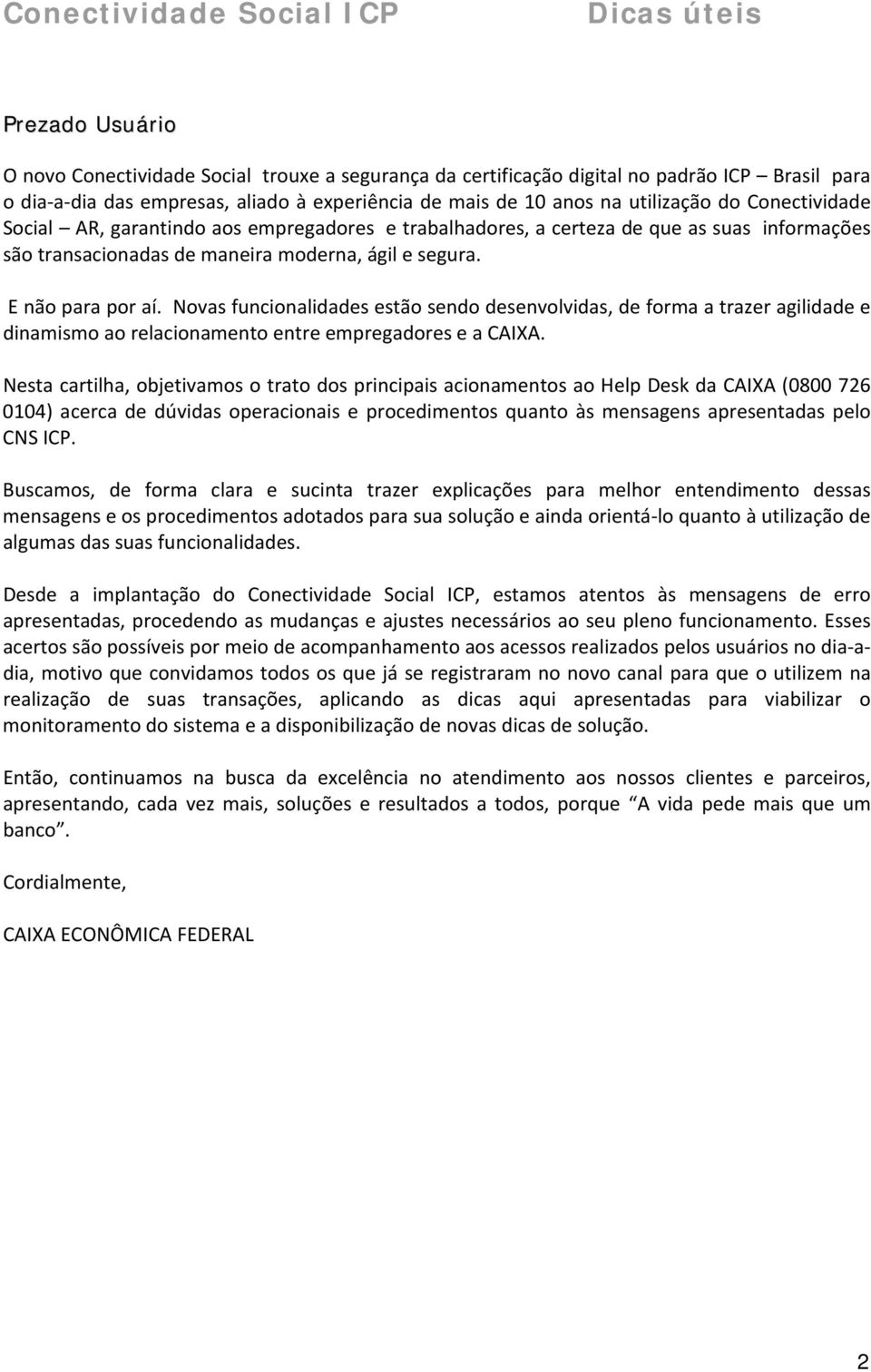 Novas funcionalidades estão sendo desenvolvidas, de forma a trazer agilidade e dinamismo ao relacionamento entre empregadores e a CAIXA.