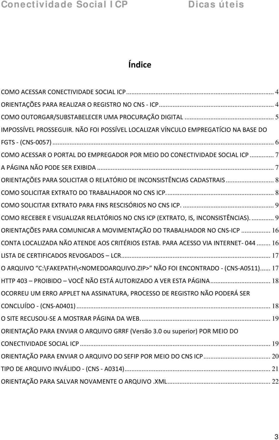 .. 7 ORIENTAÇÕES PARA SOLICITAR O RELATÓRIO DE INCONSISTÊNCIAS CADASTRAIS... 8 COMO SOLICITAR EXTRATO DO TRABALHADOR NO CNS ICP... 8 COMO SOLICITAR EXTRATO PARA FINS RESCISÓRIOS NO CNS ICP.