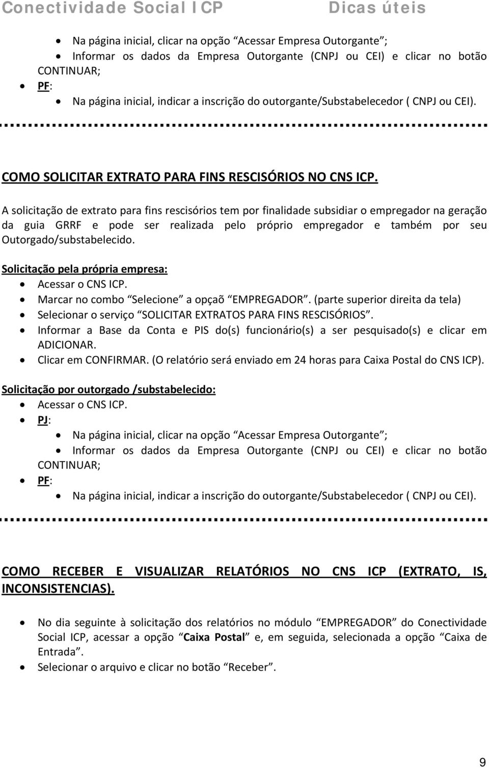 A solicitação de extrato para fins rescisórios tem por finalidade subsidiar o empregador na geração da guia GRRF e pode ser realizada pelo próprio empregador e também por seu Outorgado/substabelecido.