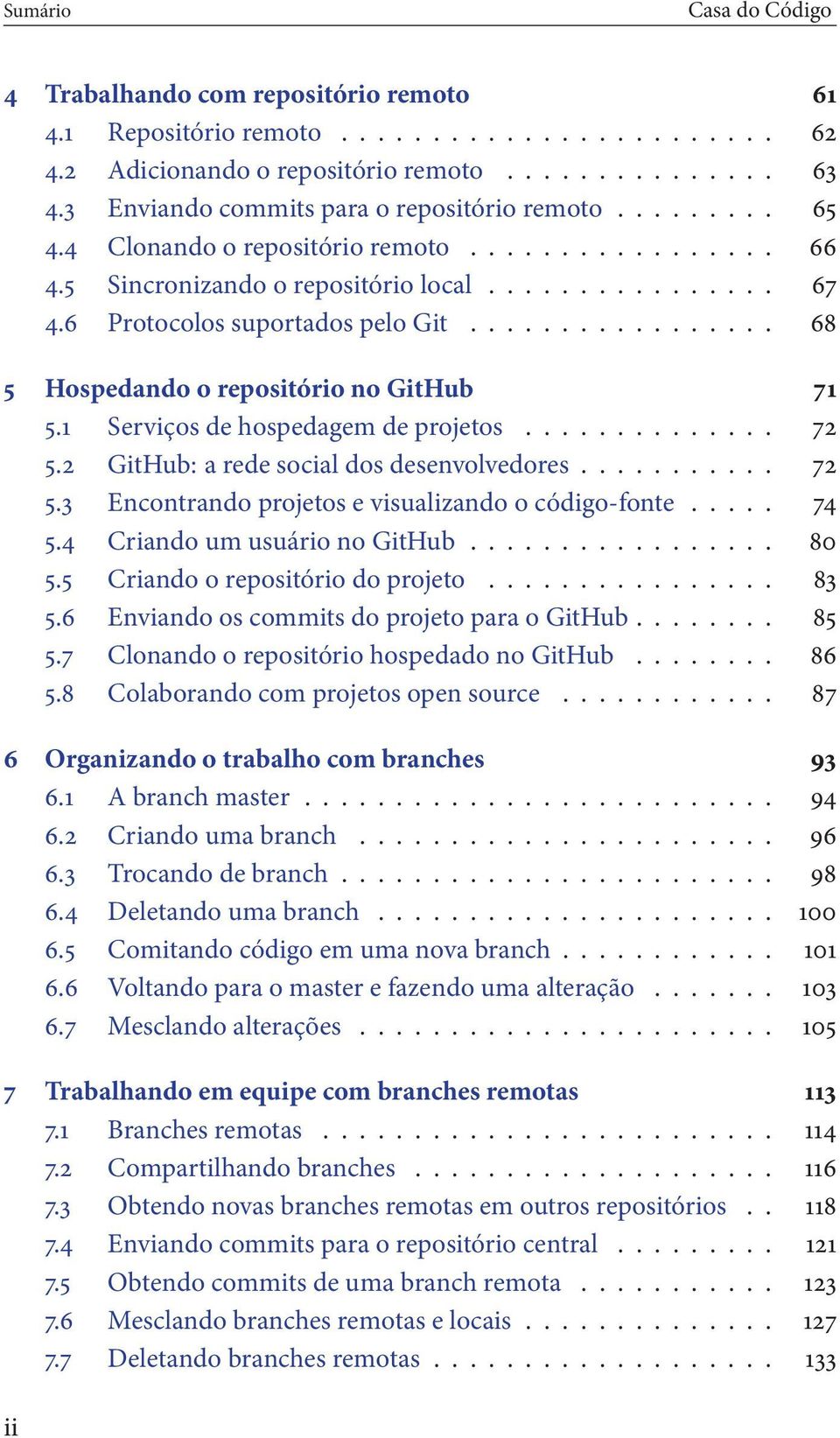 1 Serviços de hospedagem de projetos... 72 5.2 GitHub: a rede social dos desenvolvedores... 72 5.3 Encontrando projetos e visualizando o código-fonte... 74 5.4 Criando um usuário no GitHub... 80 5.