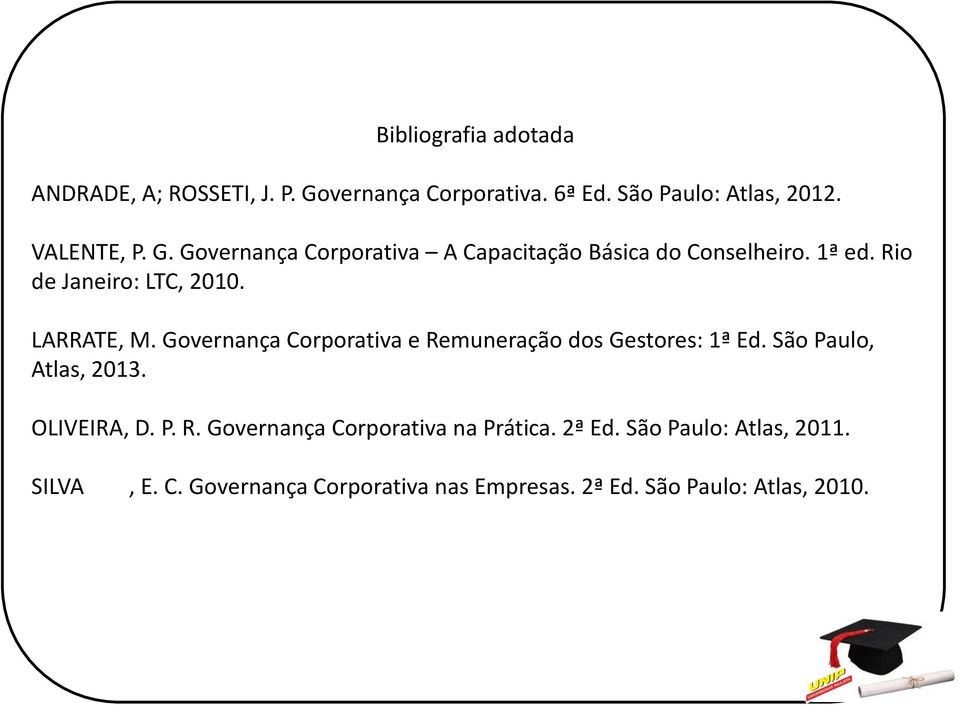 São Paulo, Atlas, 2013. OLIVEIRA, D. P. R. Governança Corporativa na Prática. 2ª Ed. São Paulo: Atlas, 2011. SILVA, E.