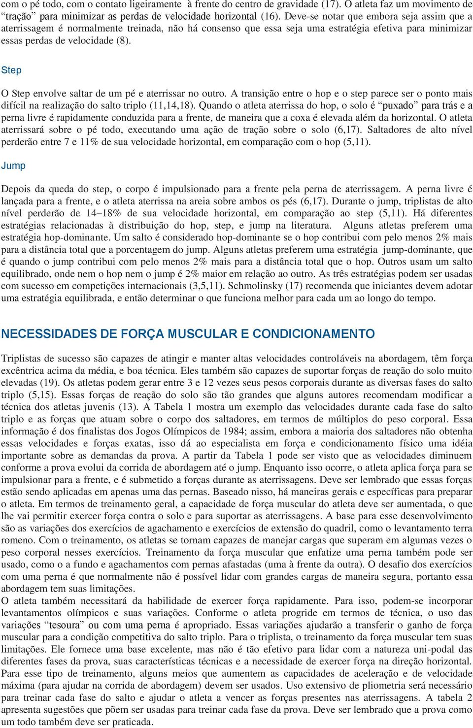 Step O Step envolve saltar de um pé e aterrissar no outro. A transição entre o hop e o step parece ser o ponto mais difícil na realização do salto triplo (11,14,18).