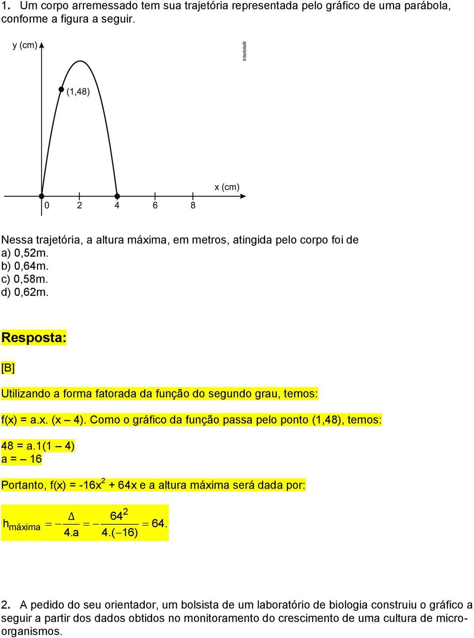 [B] Utilizando a forma fatorada da função do segundo grau, temos: f(x) = a.x. (x 4). Como o gráfico da função passa pelo ponto (1,48), temos: 48 = a.