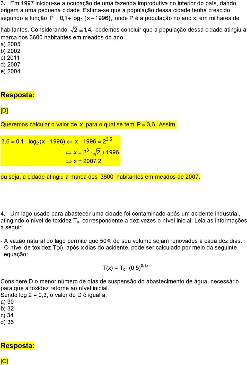 Considerando 2 1,4, podemos concluir que a população dessa cidade atingiu a marca dos 3600 habitantes em meados do ano: a) 2005 b) 2002 c) 2011 d) 2007 e) 2004 [D] Queremos calcular o valor de x para