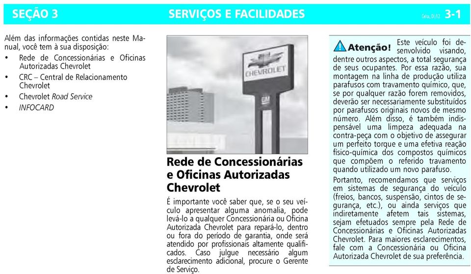 levá-lo a qualquer Concessionária ou Oficina Autorizada Chevrolet para repará-lo, dentro ou fora do período de garantia, onde será atendido por profissionais altamente qualificados.