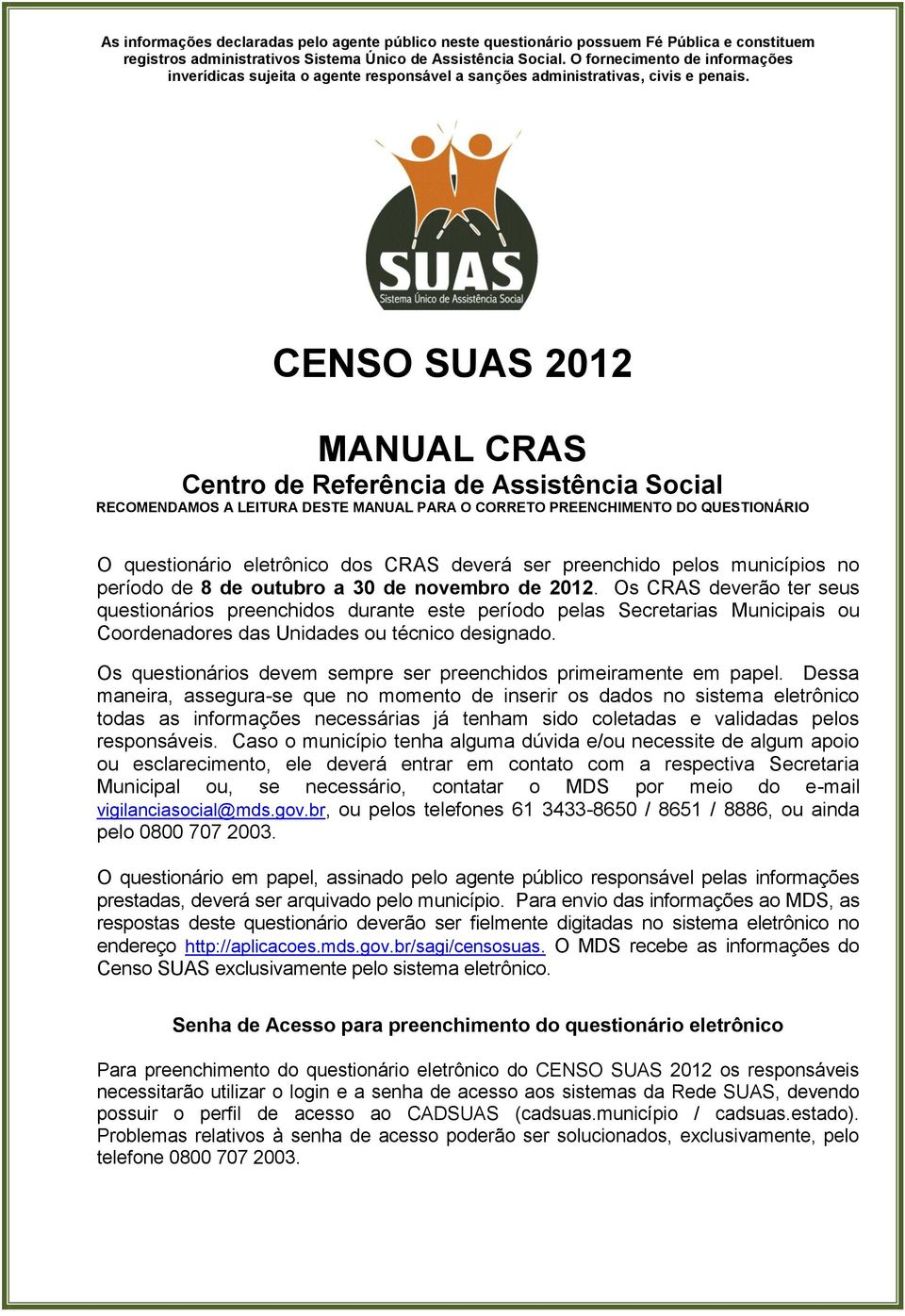 CENSO SUAS 2012 MANUAL CRAS Centro de Referência de Assistência Social RECOMENDAMOS A LEITURA DESTE MANUAL PARA O CORRETO PREENCHIMENTO DO QUESTIONÁRIO O questionário eletrônico dos CRAS deverá ser