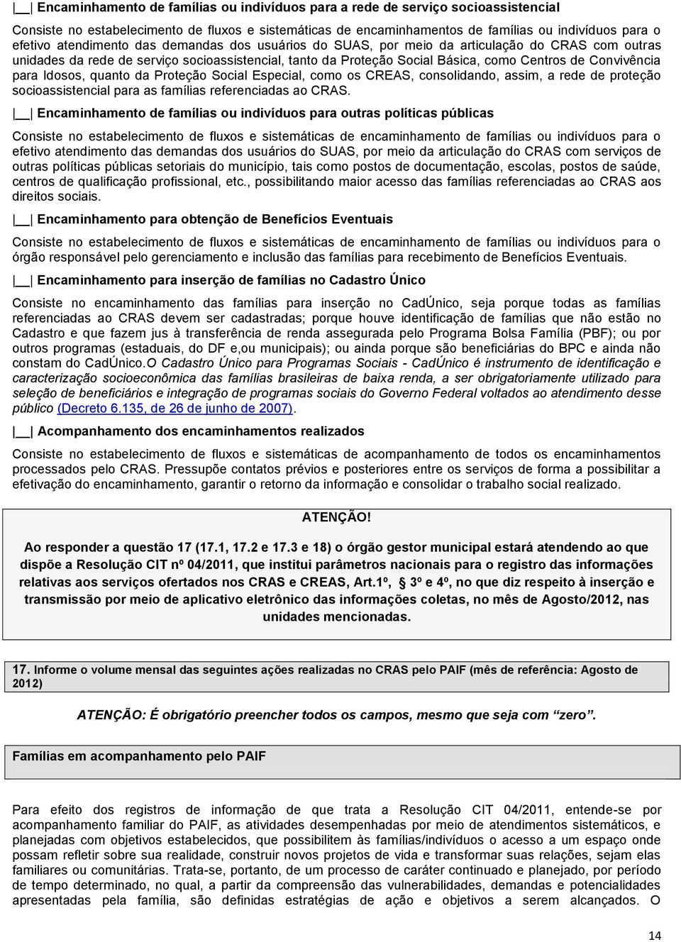 para Idosos, quanto da Proteção Social Especial, como os CREAS, consolidando, assim, a rede de proteção socioassistencial para as famílias referenciadas ao CRAS.