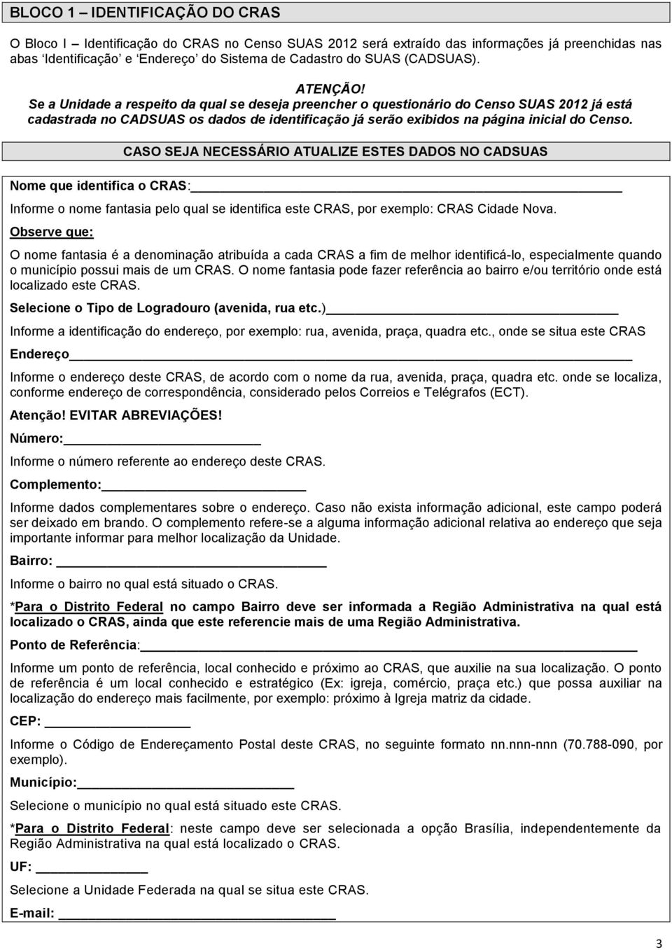 Se a Unidade a respeito da qual se deseja preencher o questionário do Censo SUAS 2012 já está cadastrada no CADSUAS os dados de identificação já serão exibidos na página inicial do Censo.