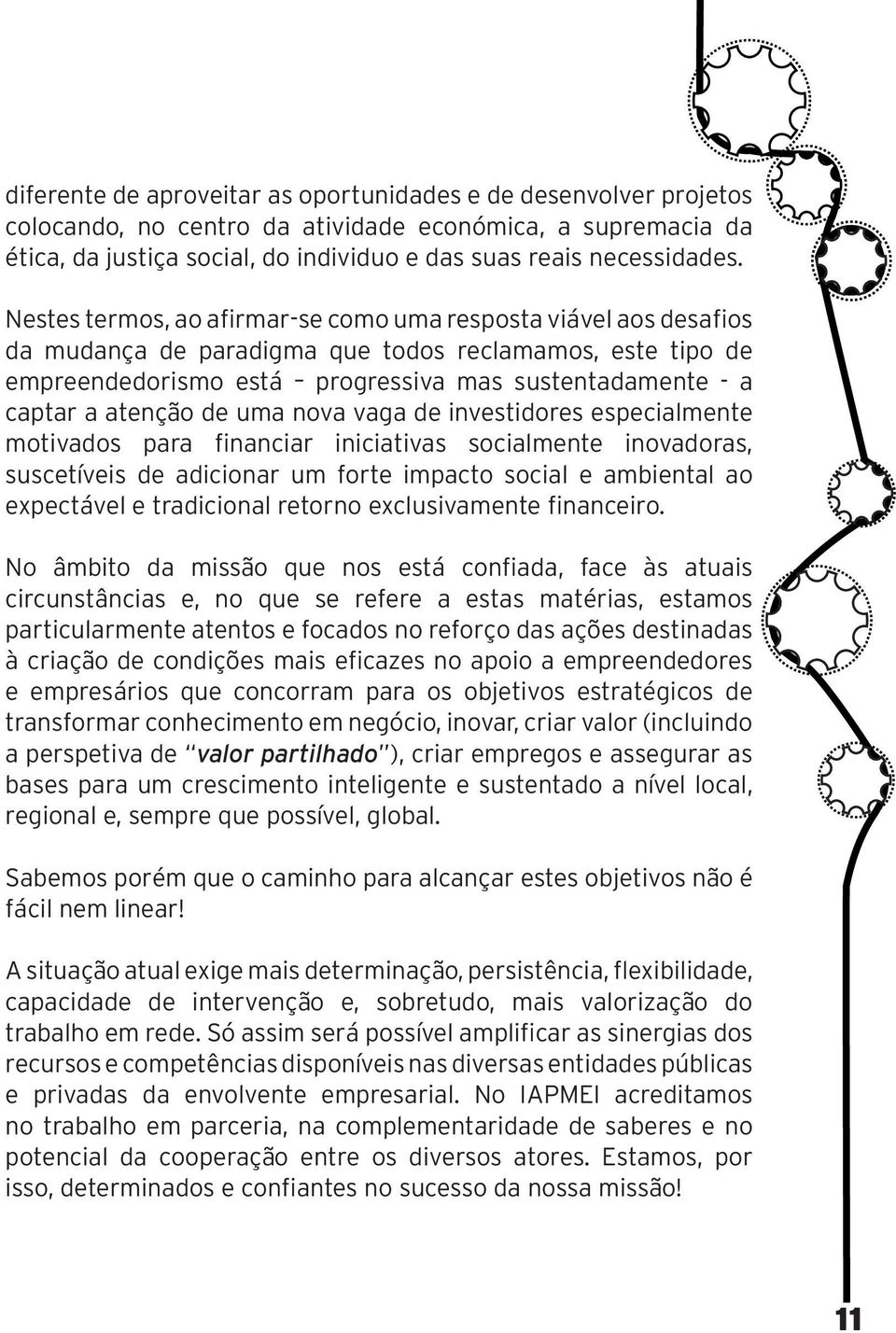 atenção de uma nova vaga de investidores especialmente motivados para financiar iniciativas socialmente inovadoras, suscetíveis de adicionar um forte impacto social e ambiental ao expectável e