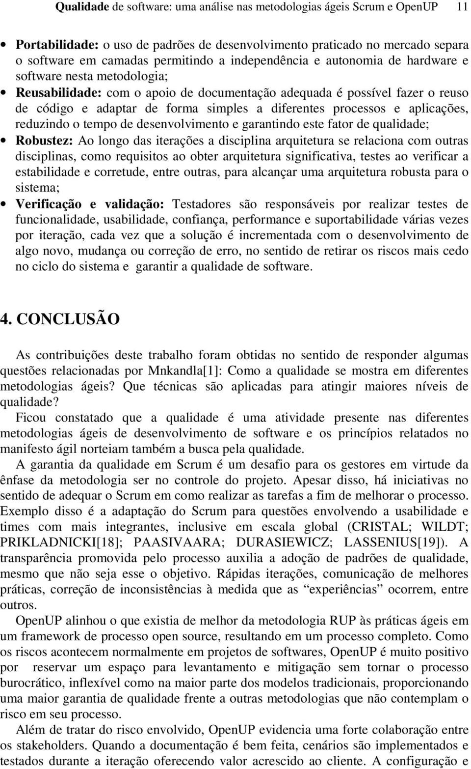 processos e aplicações, reduzindo o tempo de desenvolvimento e garantindo este fator de qualidade; Robustez: Ao longo das iterações a disciplina arquitetura se relaciona com outras disciplinas, como