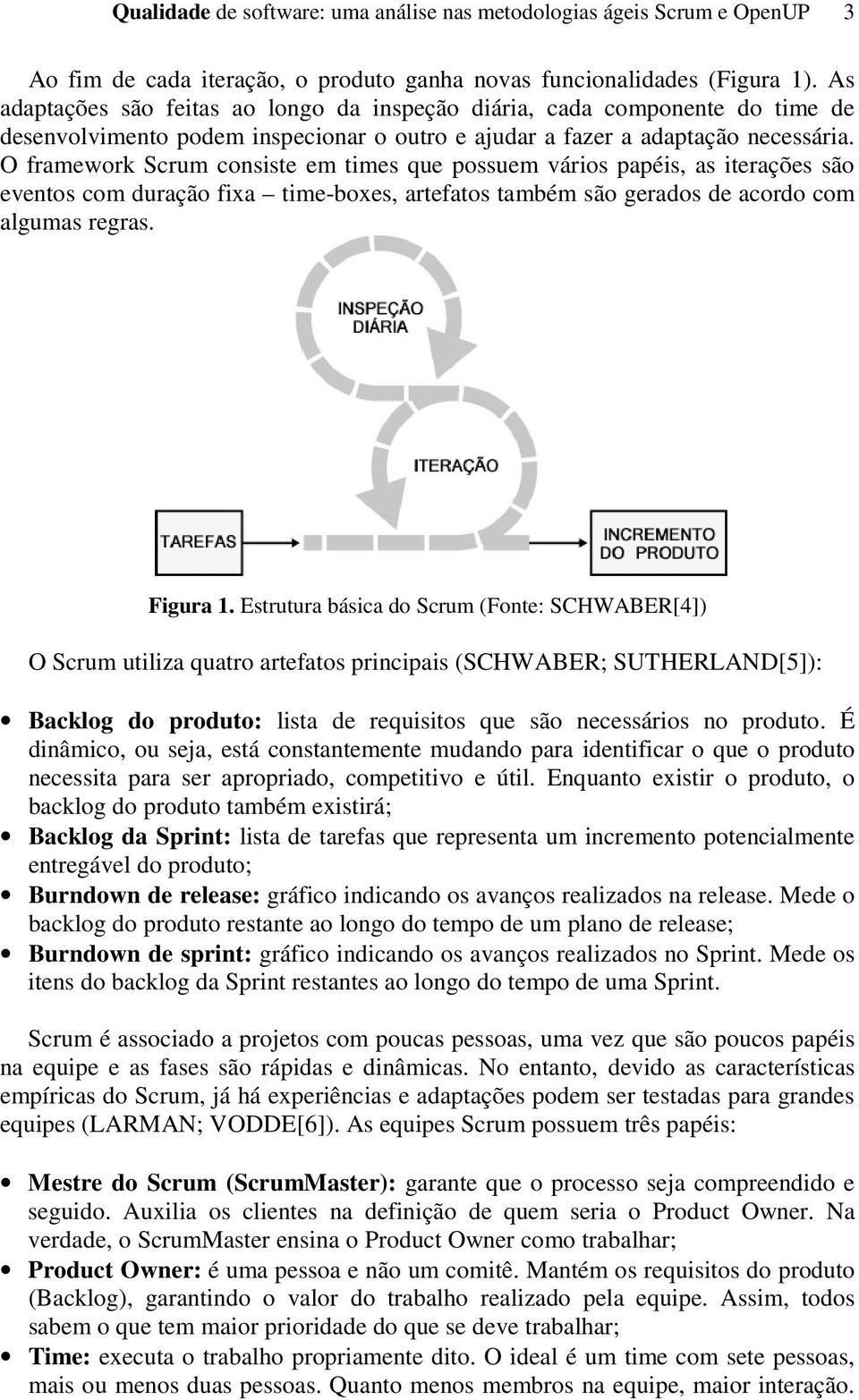 O framework Scrum consiste em times que possuem vários papéis, as iterações são eventos com duração fixa time-boxes, artefatos também são gerados de acordo com algumas regras. Figura 1.