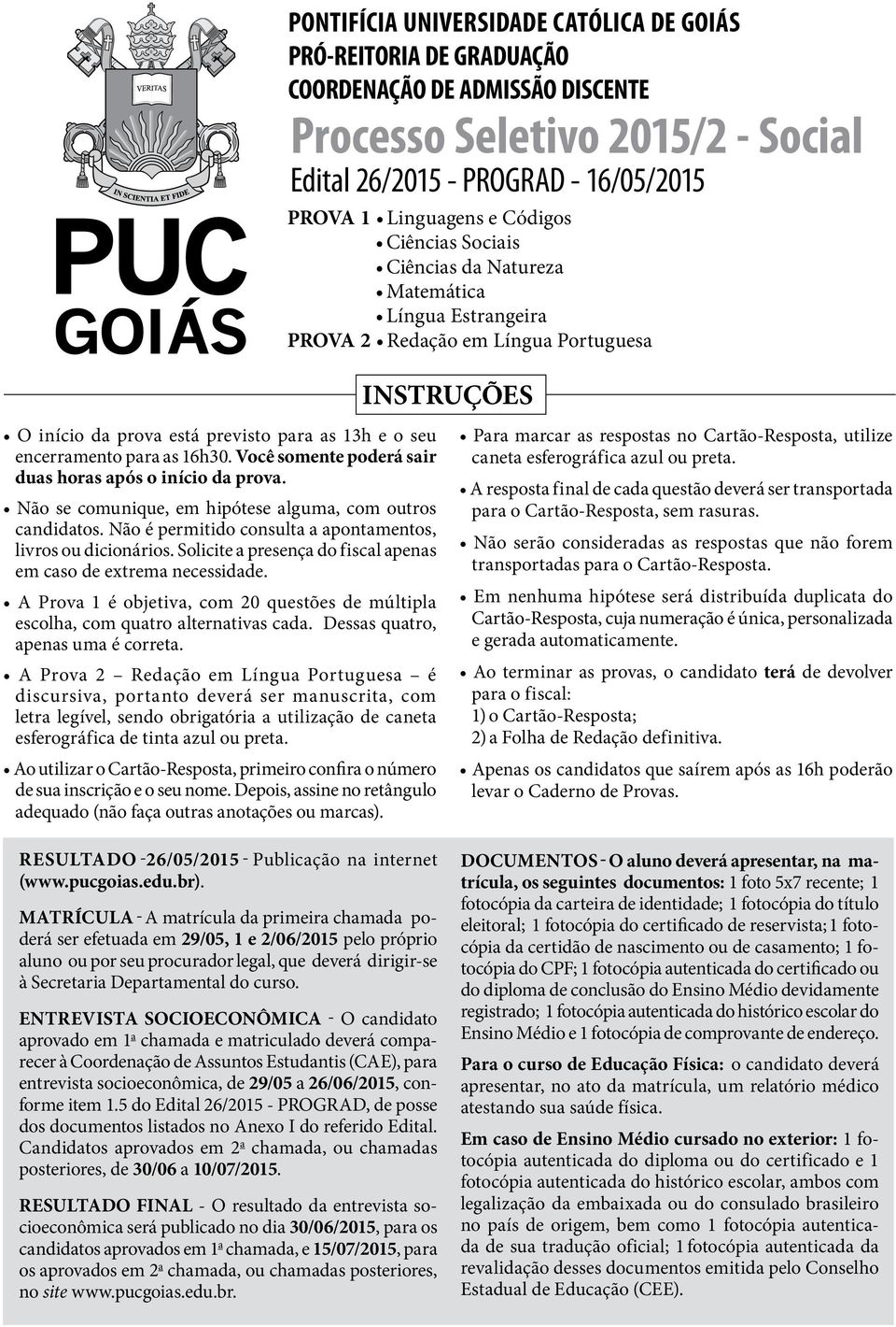 A Prova 1 é objetiva, com 20 questões de múltipla escolha, com quatro alternativas cada. Dessas quatro, apenas uma é correta.