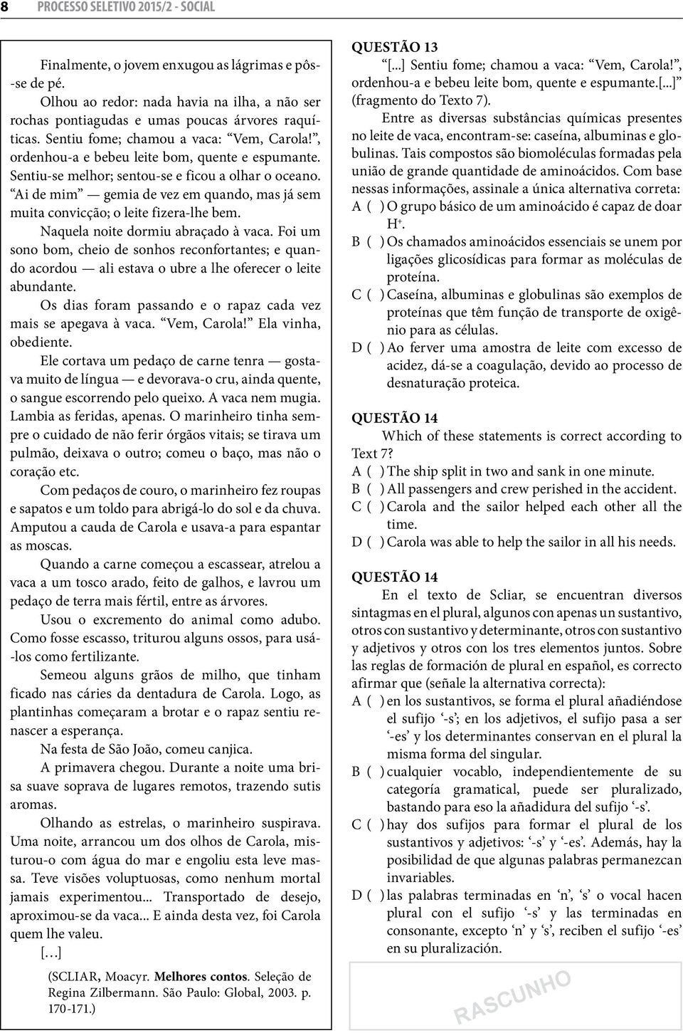 Ai de mim gemia de vez em quando, mas já sem muita convicção; o leite fizera-lhe bem. Naquela noite dormiu abraçado à vaca.