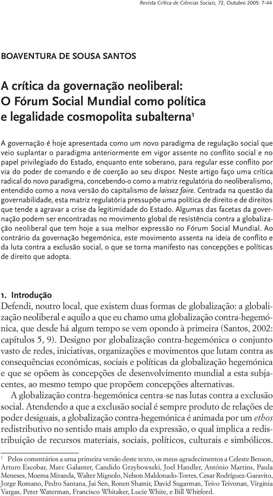 ente soberano, para regular esse conflito por via do poder de comando e de coerção ao seu dispor.