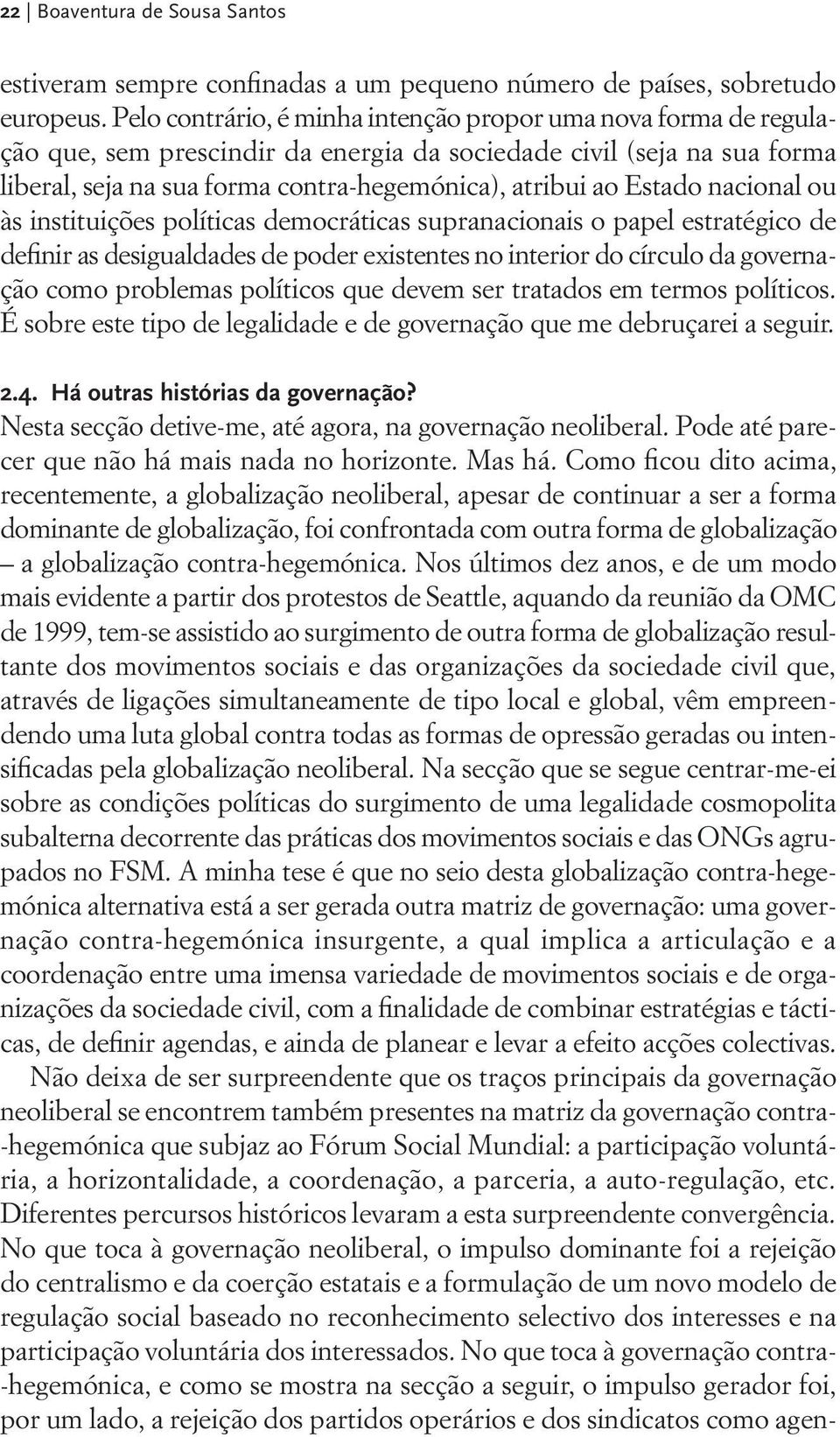 Estado nacional ou às instituições políticas democráticas supranacionais o papel estratégico de definir as desigualdades de poder existentes no interior do círculo da governação como problemas