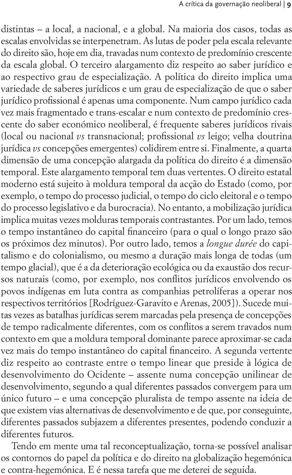 O terceiro alargamento diz respeito ao saber jurídico e ao respectivo grau de especialização.