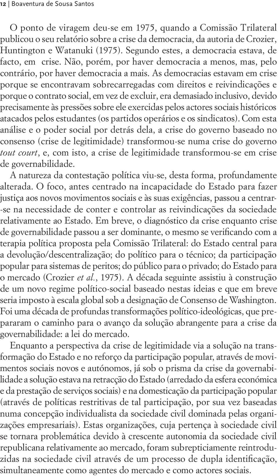 As democracias estavam em crise porque se encontravam sobrecarregadas com direitos e reivindicações e porque o contrato social, em vez de excluir, era demasiado inclusivo, devido precisamente às