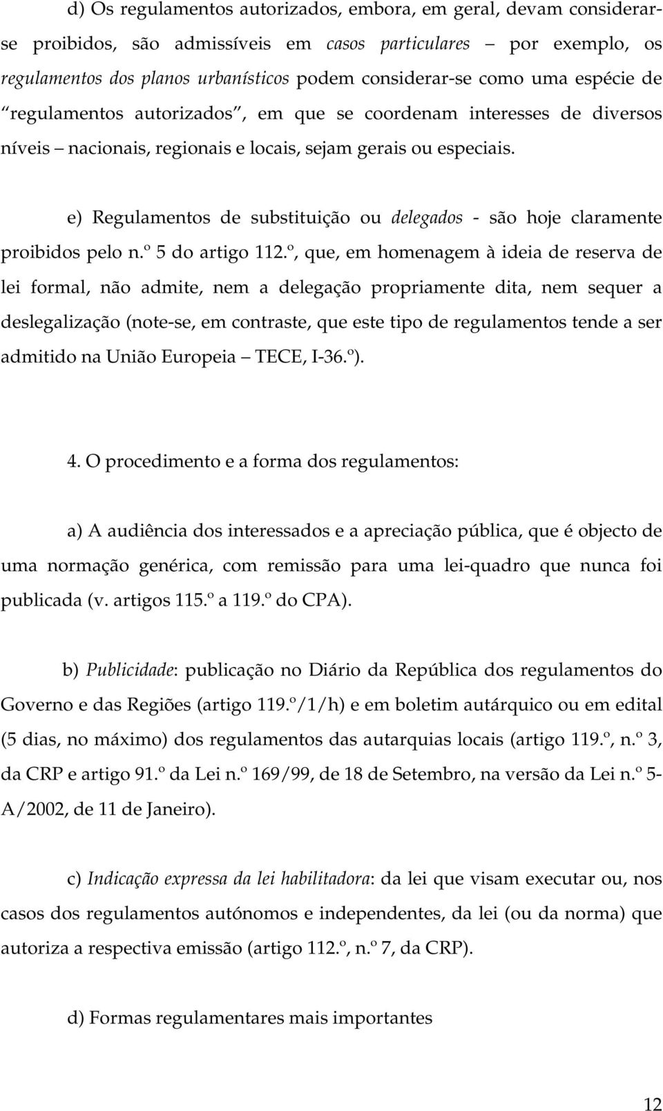 e) Regulamentos de substituição ou delegados - são hoje claramente proibidos pelo n.º 5 do artigo 112.