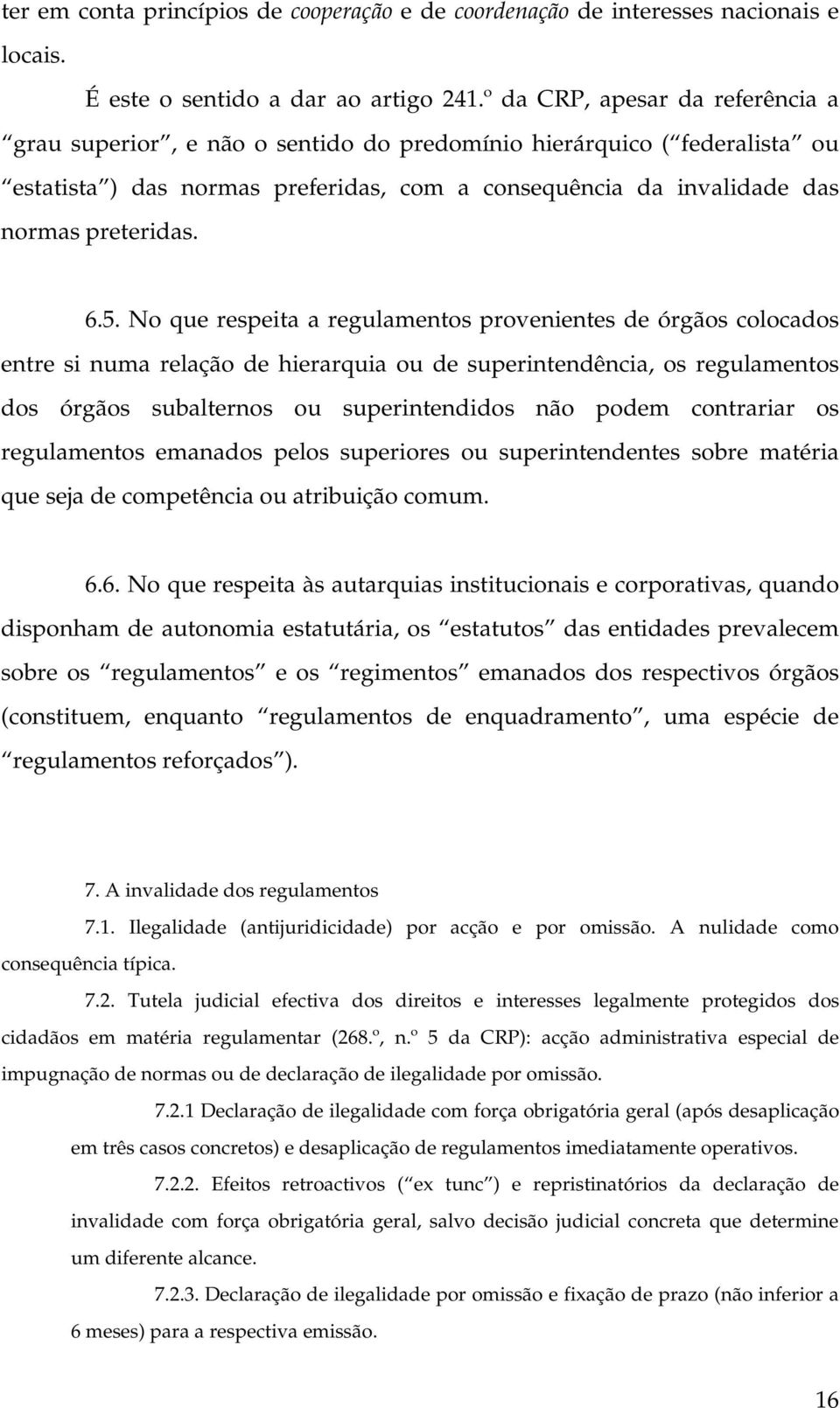 5. No que respeita a regulamentos provenientes de órgãos colocados entre si numa relação de hierarquia ou de superintendência, os regulamentos dos órgãos subalternos ou superintendidos não podem