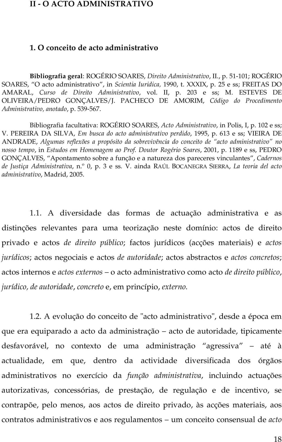 ESTEVES DE OLIVEIRA/PEDRO GONÇALVES/J. PACHECO DE AMORIM, Código do Procedimento Administrativo, anotado, p. 539-567. Bibliografia facultativa: ROGÉRIO SOARES, Acto Administrativo, in Polis, I, p.