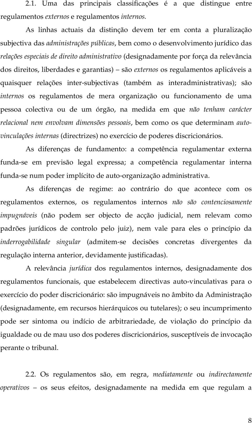 (designadamente por força da relevância dos direitos, liberdades e garantias) são externos os regulamentos aplicáveis a quaisquer relações inter-subjectivas (também as interadministrativas); são